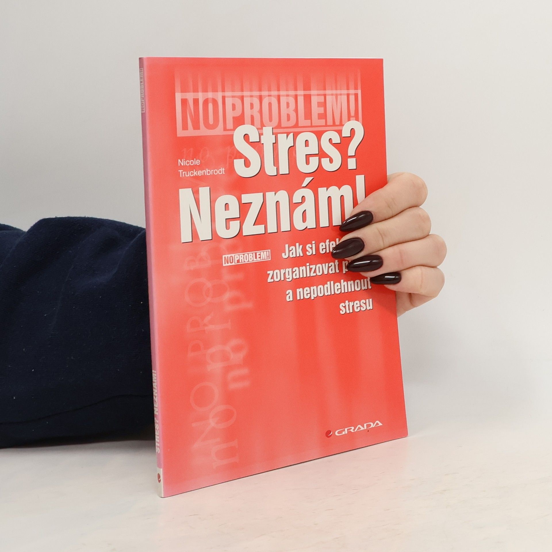 Nicole Truckenbrodt Stres? Neznám! : jak si efektivně zorganizovat práci a nepodlehnout stresu