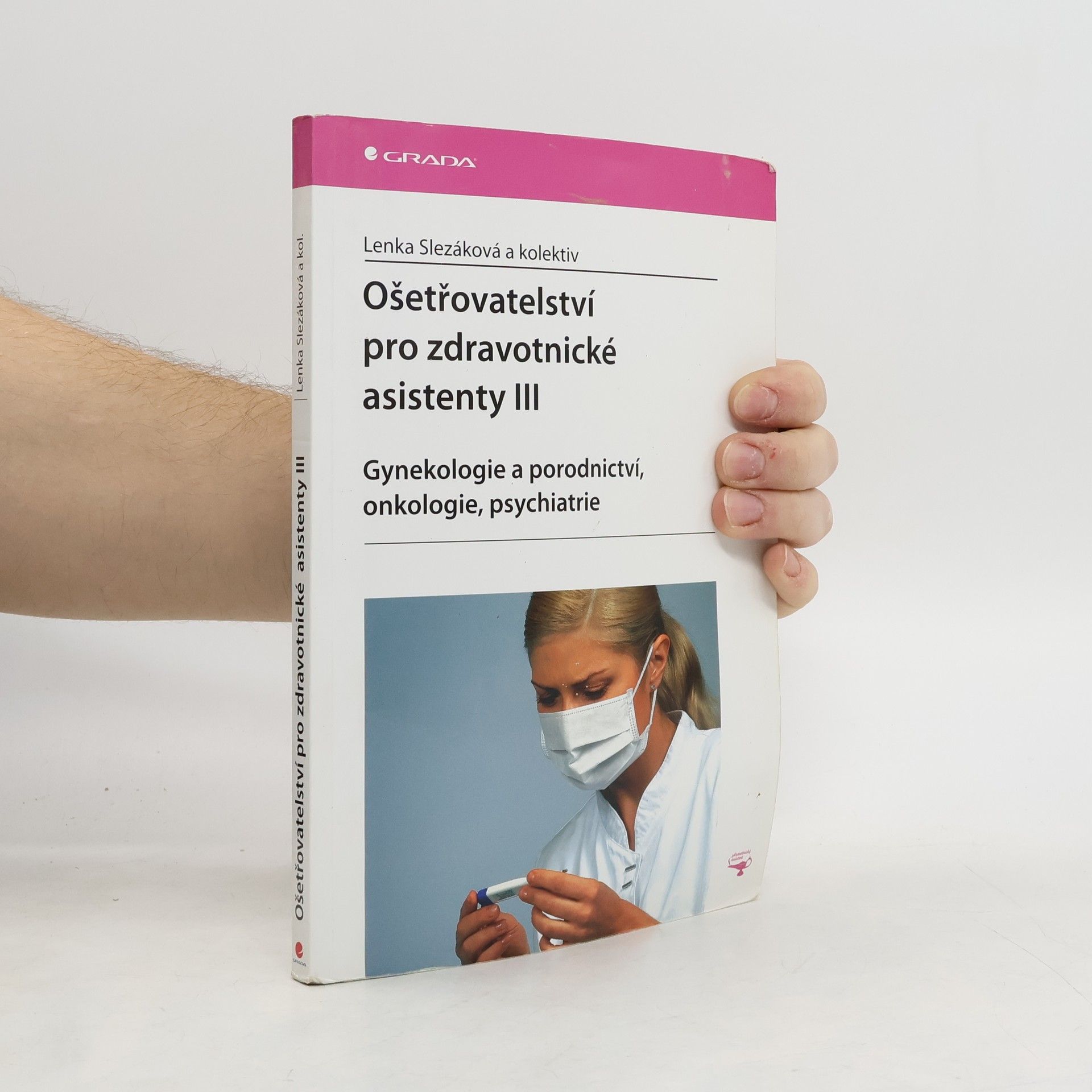 Lenka Slezáková Ošetřovatelství pro zdravotnické asistenty III. díl, Gynekologie a porodnictví, onkologie, psychiatrie