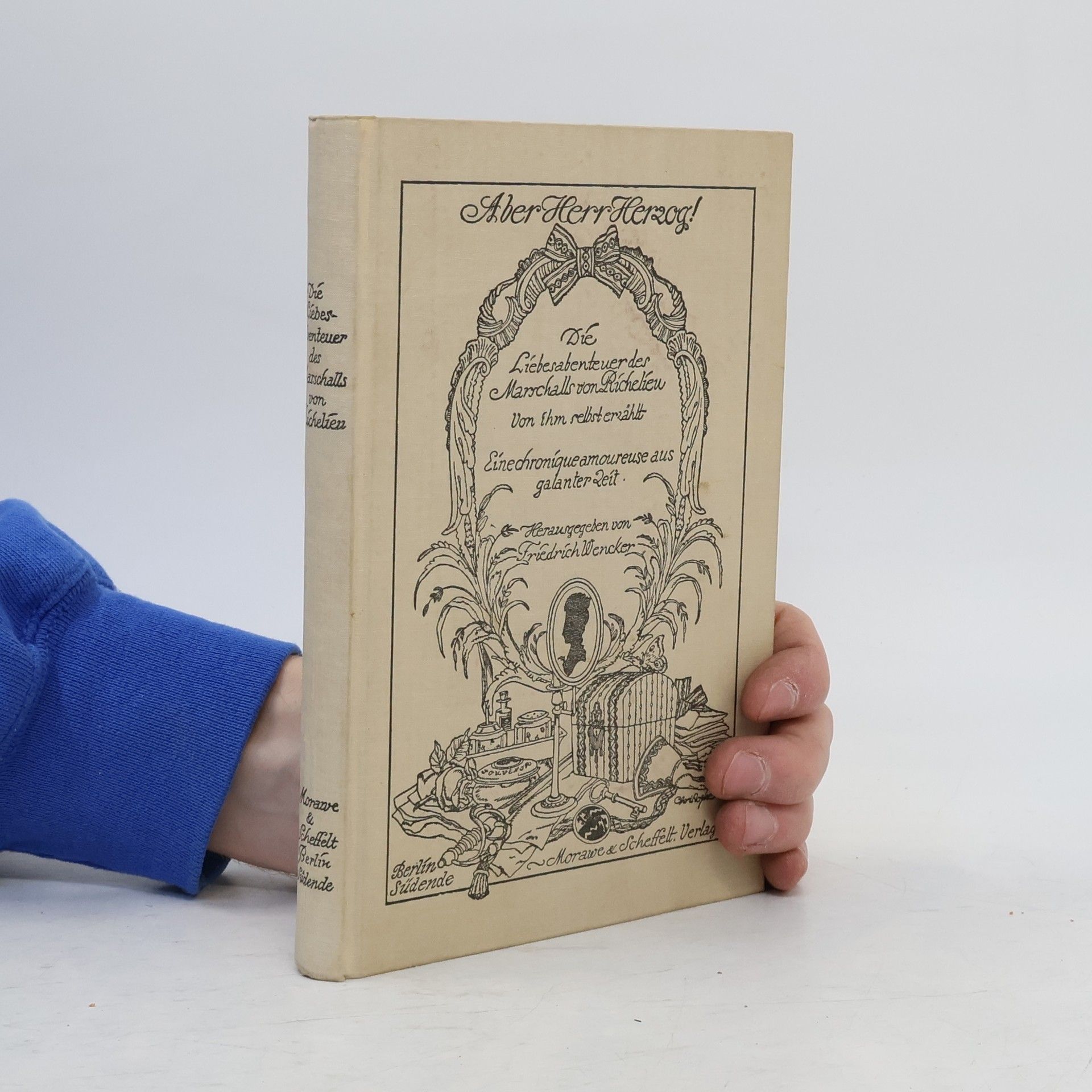 Aber Herr Herzog! Die Liebesabenteuer des Marschalls von Richelieu. Von ihm selbst erzählt. Eine chronique scandaleuse aus galanter Zeit