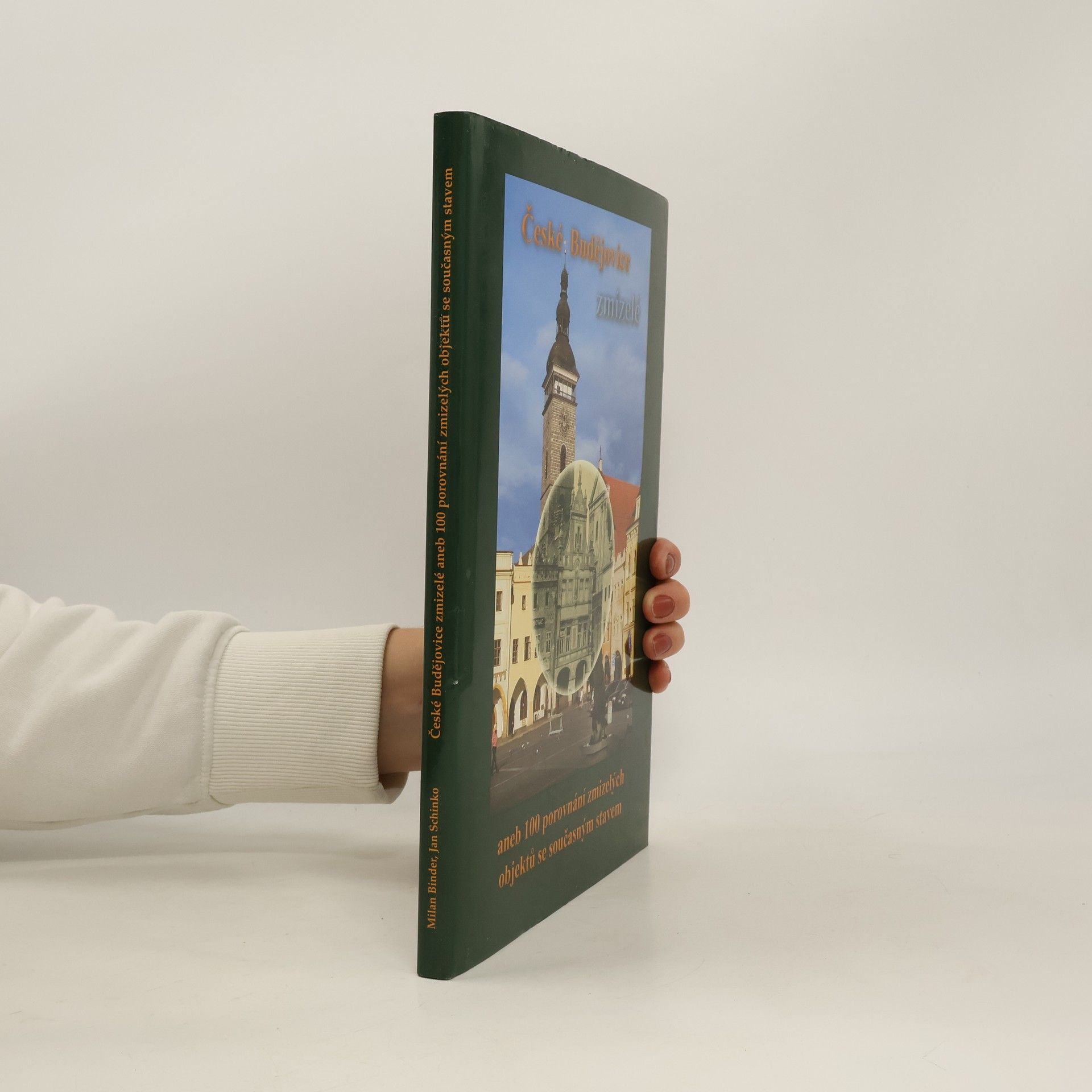 Milan Binder České Budějovice zmizelé, aneb, 100 porovnání zmizelých objektů se současným stavem