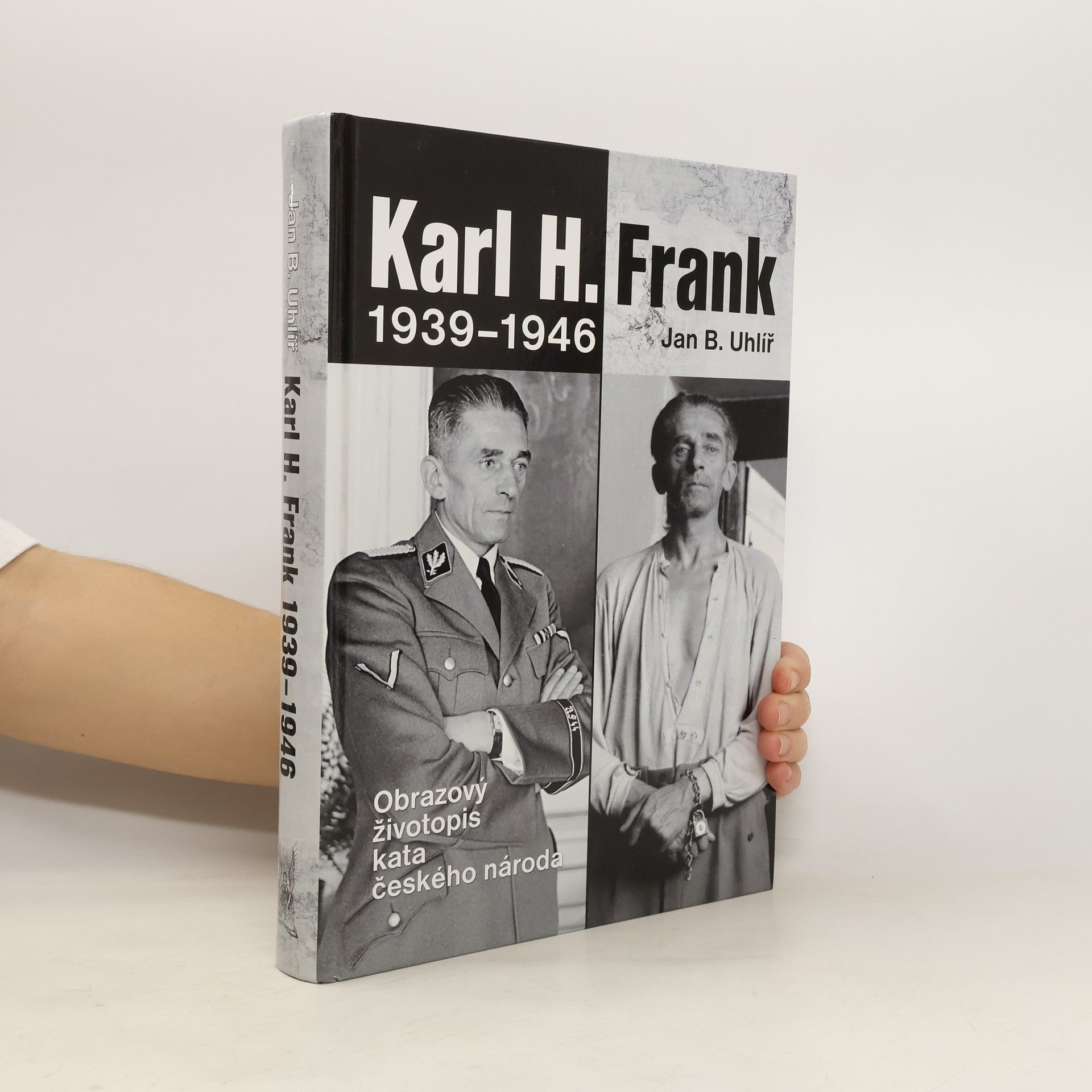 Jan Boris Uhlíř Karl H. Frank 1939-1946 : obrazový životopis kata českého národa