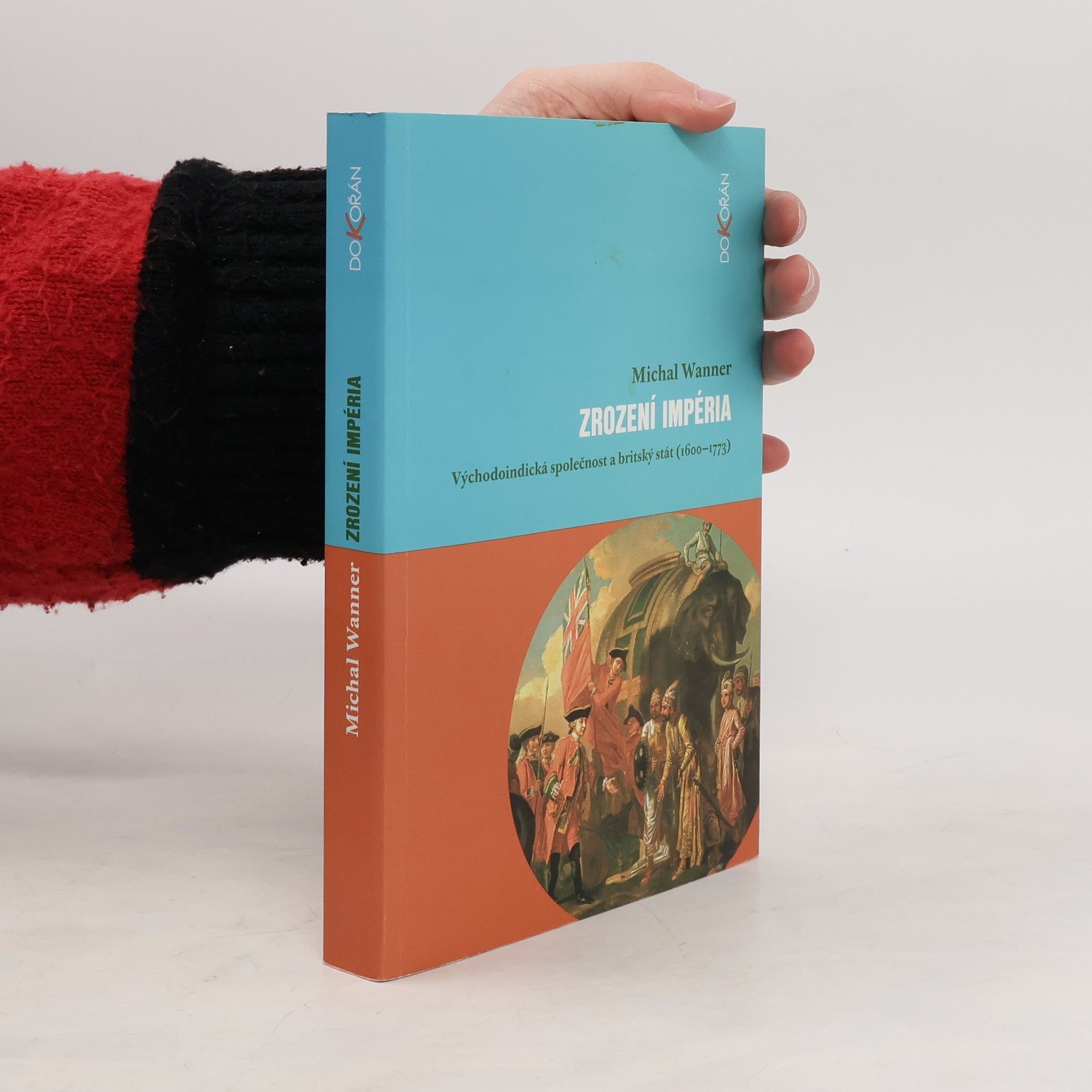 Michal Wanner Zrození impéria: Východoindická společnost a britský stát (1600-1773)