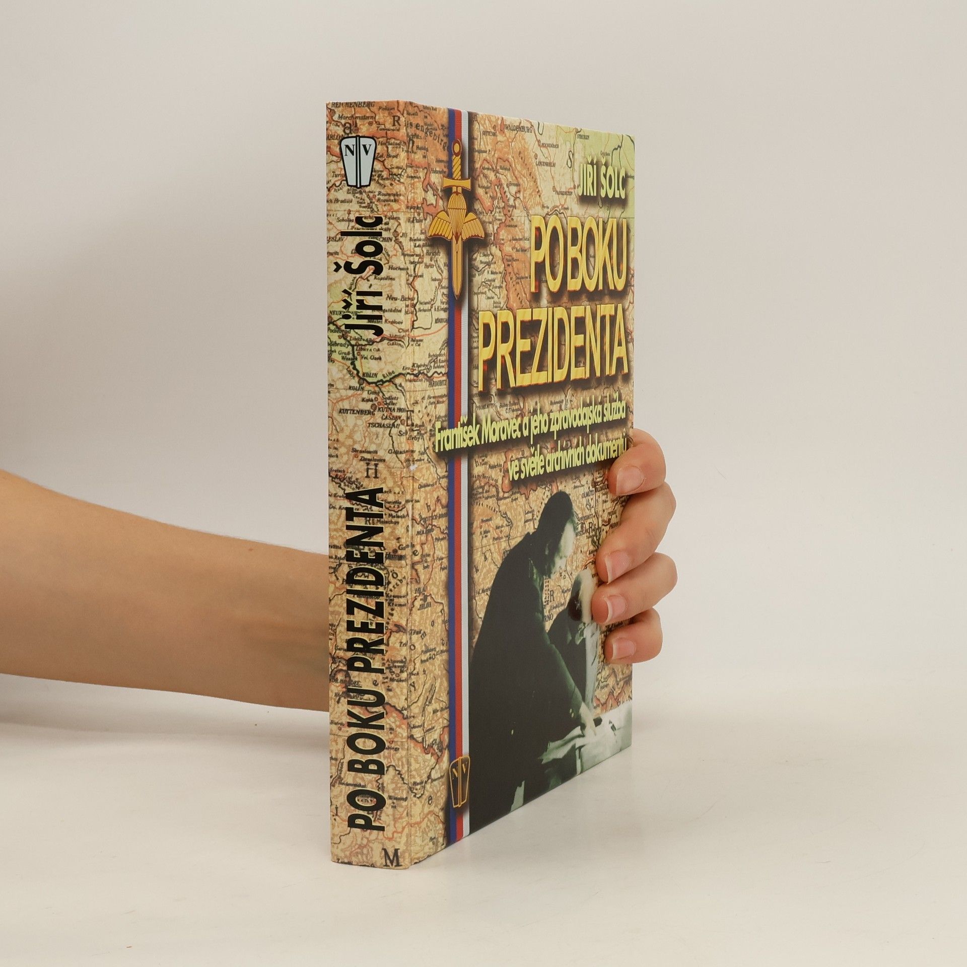 Jiří Šolc Po boku prezidenta : František Moravec a jeho zpravodajská služba ve světle archivních dokumentů