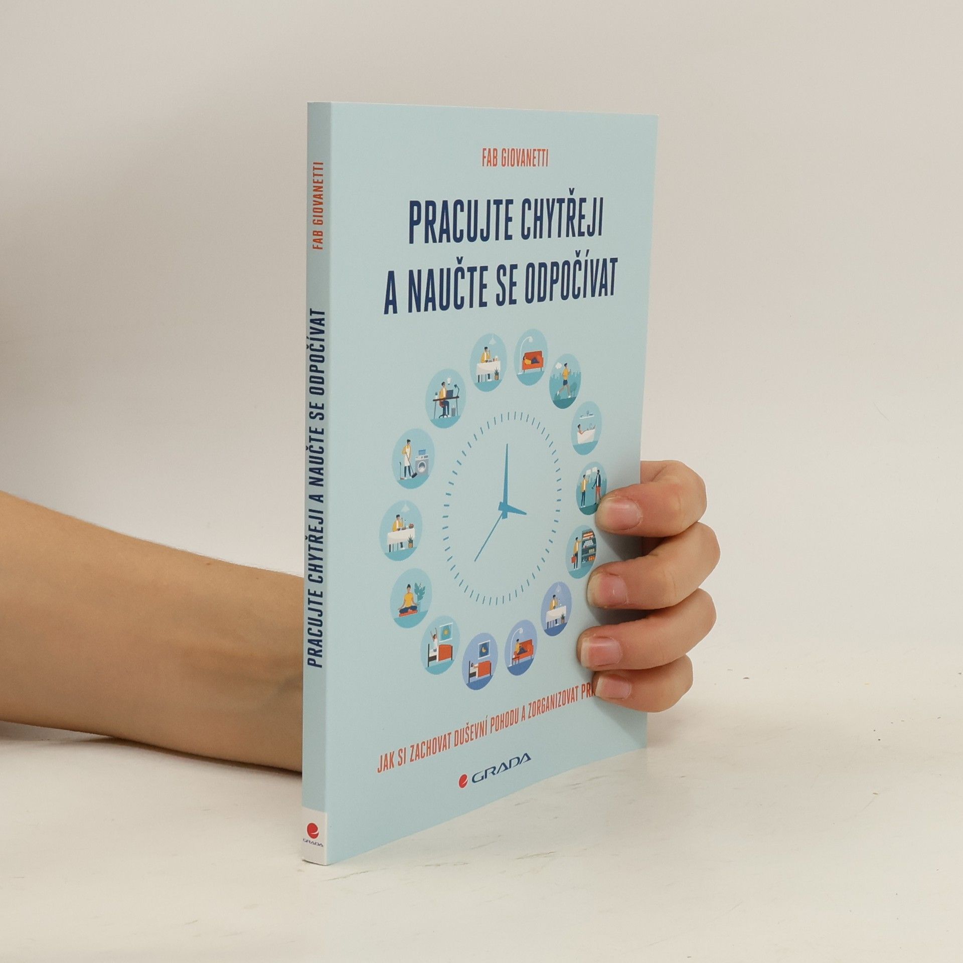 Fab Giovanetti Pracujte chytřeji a naučte se odpočívat : jak si zachovat duševní pohodu a zorganizovat práci