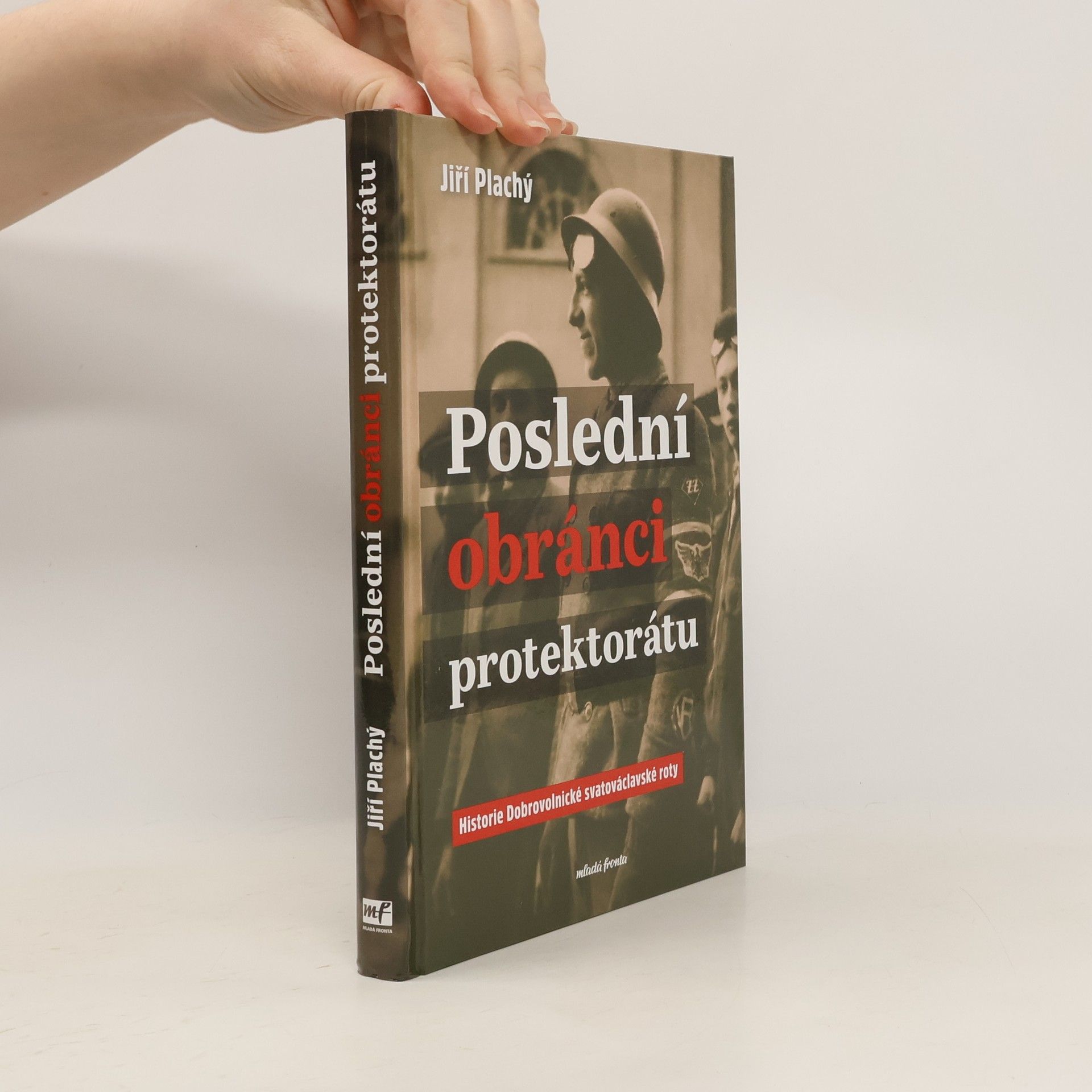 Jiří Plachý Poslední obránci protektorátu: Historie Dobrovolnické svatováclavské roty