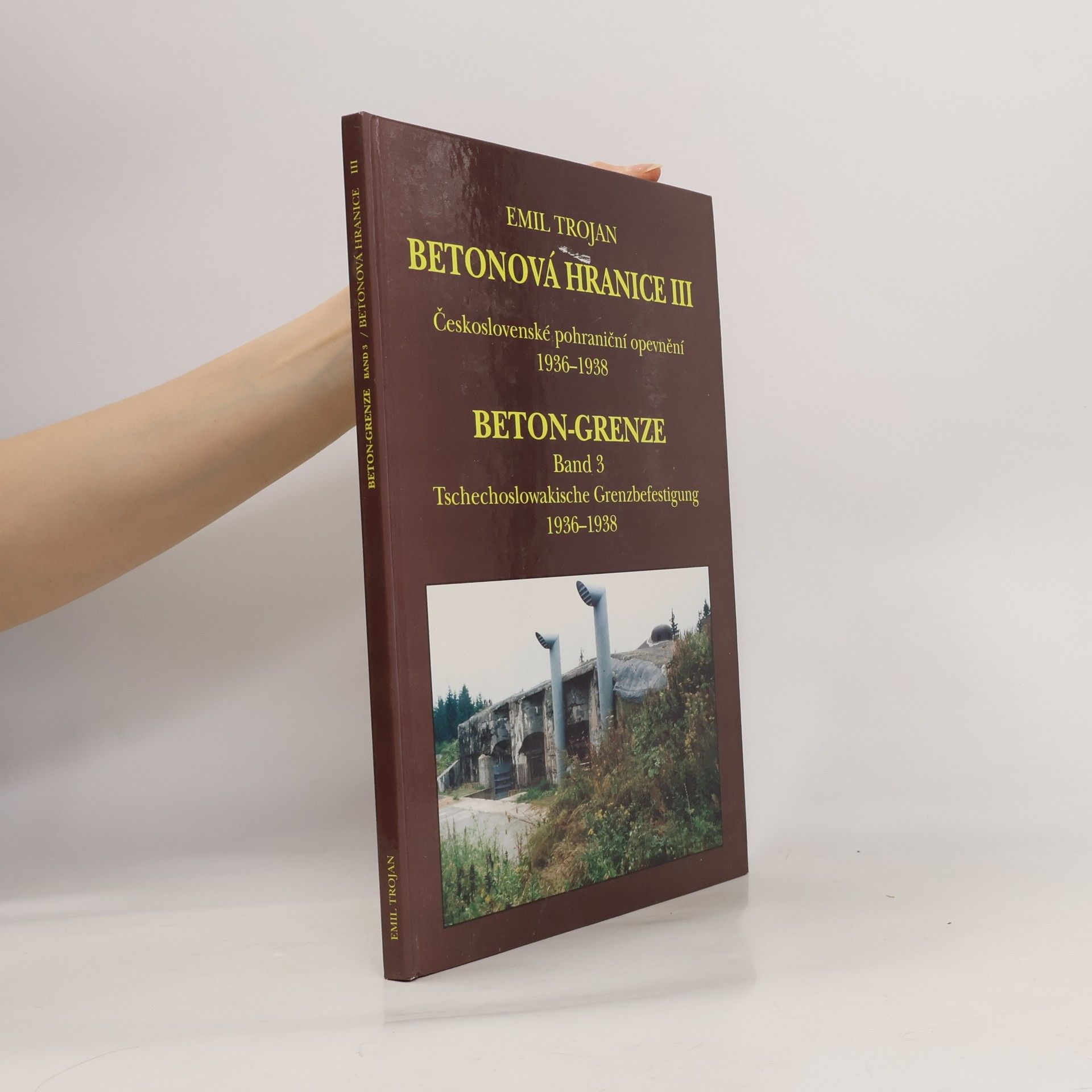 Emil Trojan Betonová hranice III - Československé pohraniční opevnění 1936 - 1938