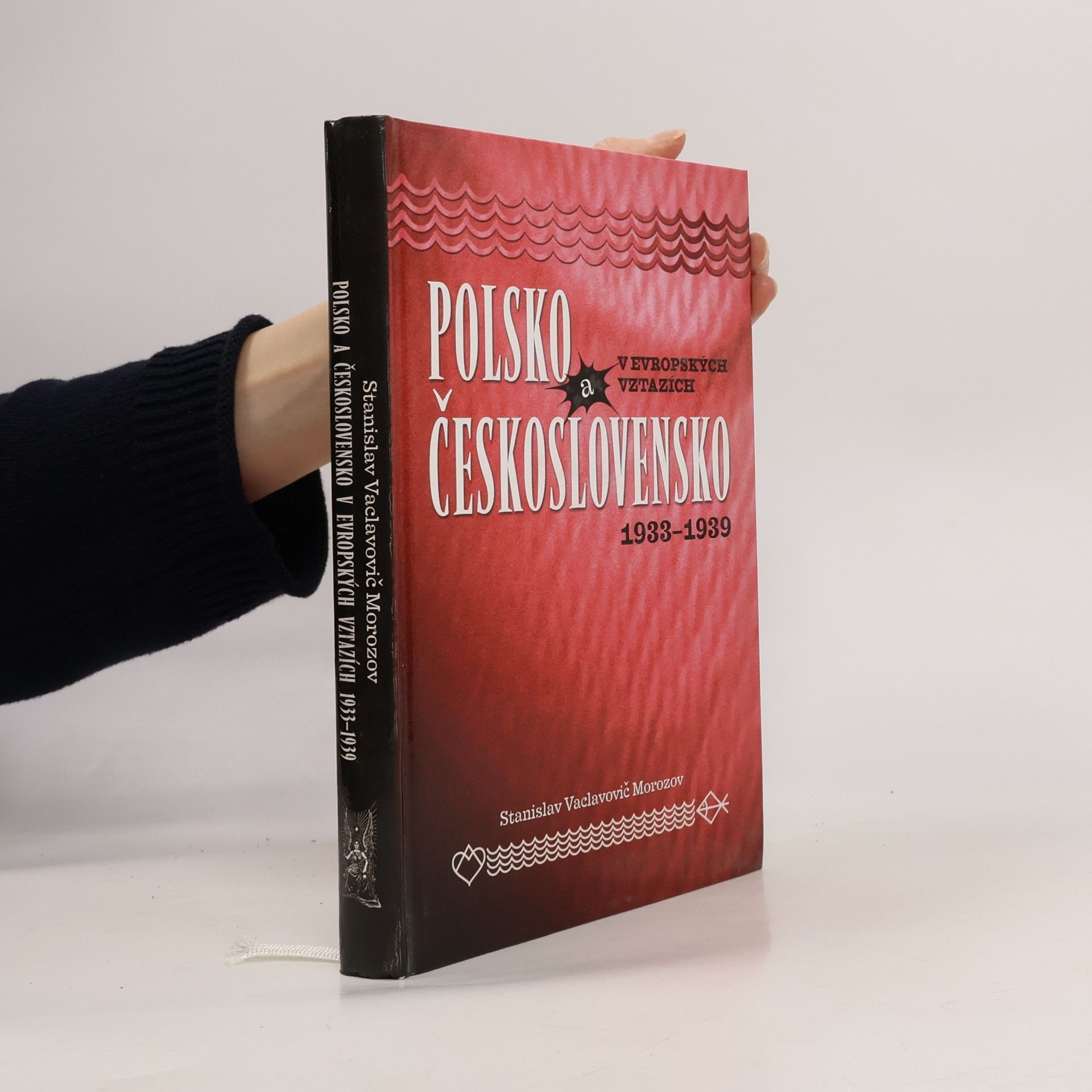Stanislav Vaclavovič Morozov Polsko a Československo v evropských vztazích 1933-1939 : jak stoupenci Pilsudského bojovali za nové uspořádání Evropy