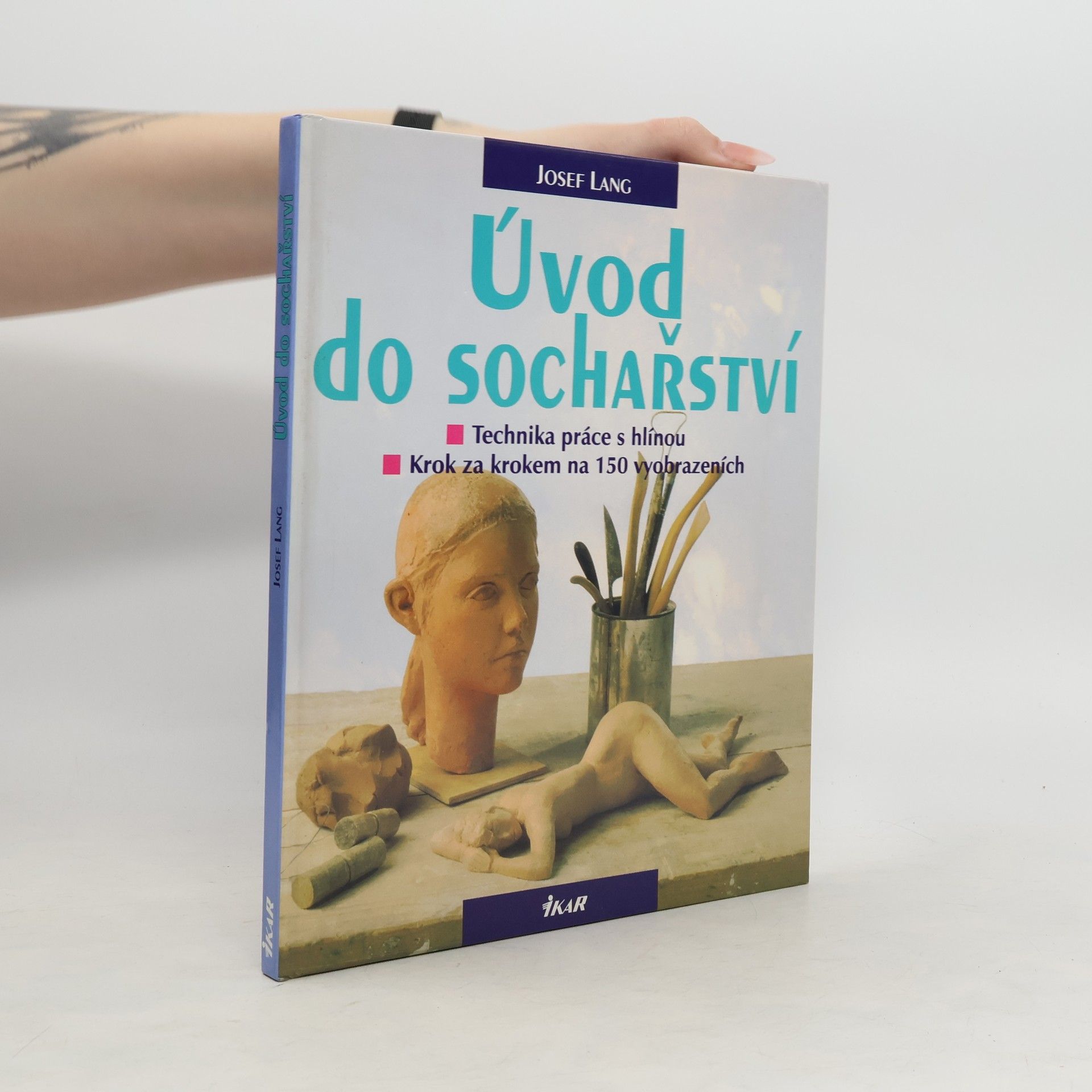 Josef Lang Úvod do sochařství : technika práce s hlínou: Krok za krokem na 150 vyobrazeních (obrazech a fotografiích)