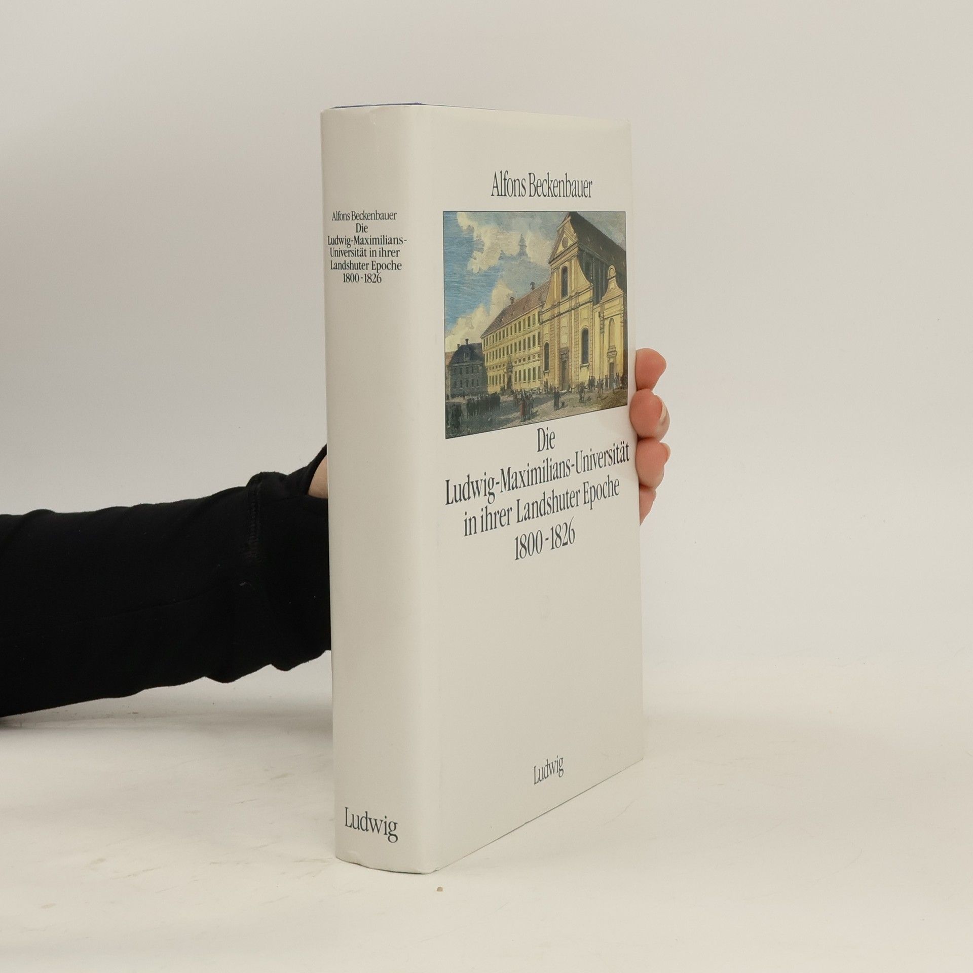 Alfons Beckenbauer Die Ludwig-Maximilians-Universität in ihrer Landshuter Epoche