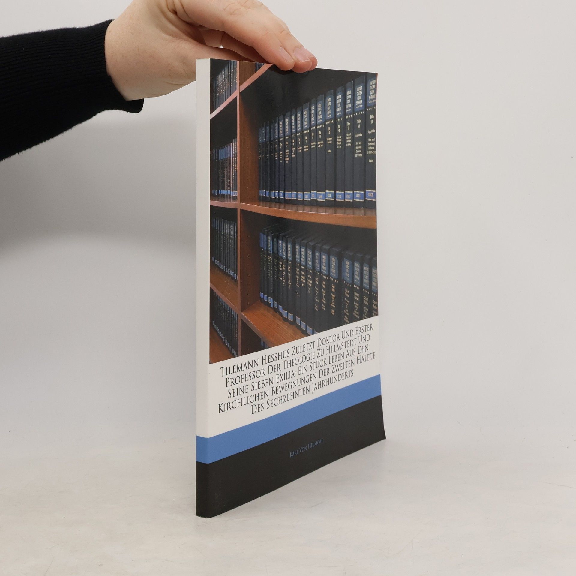 Karl Von Helmolt Tilemann Hesshus zuletzt Doktor und erster Professor der Theologie zu Helmstedt und seine sieben Exilia