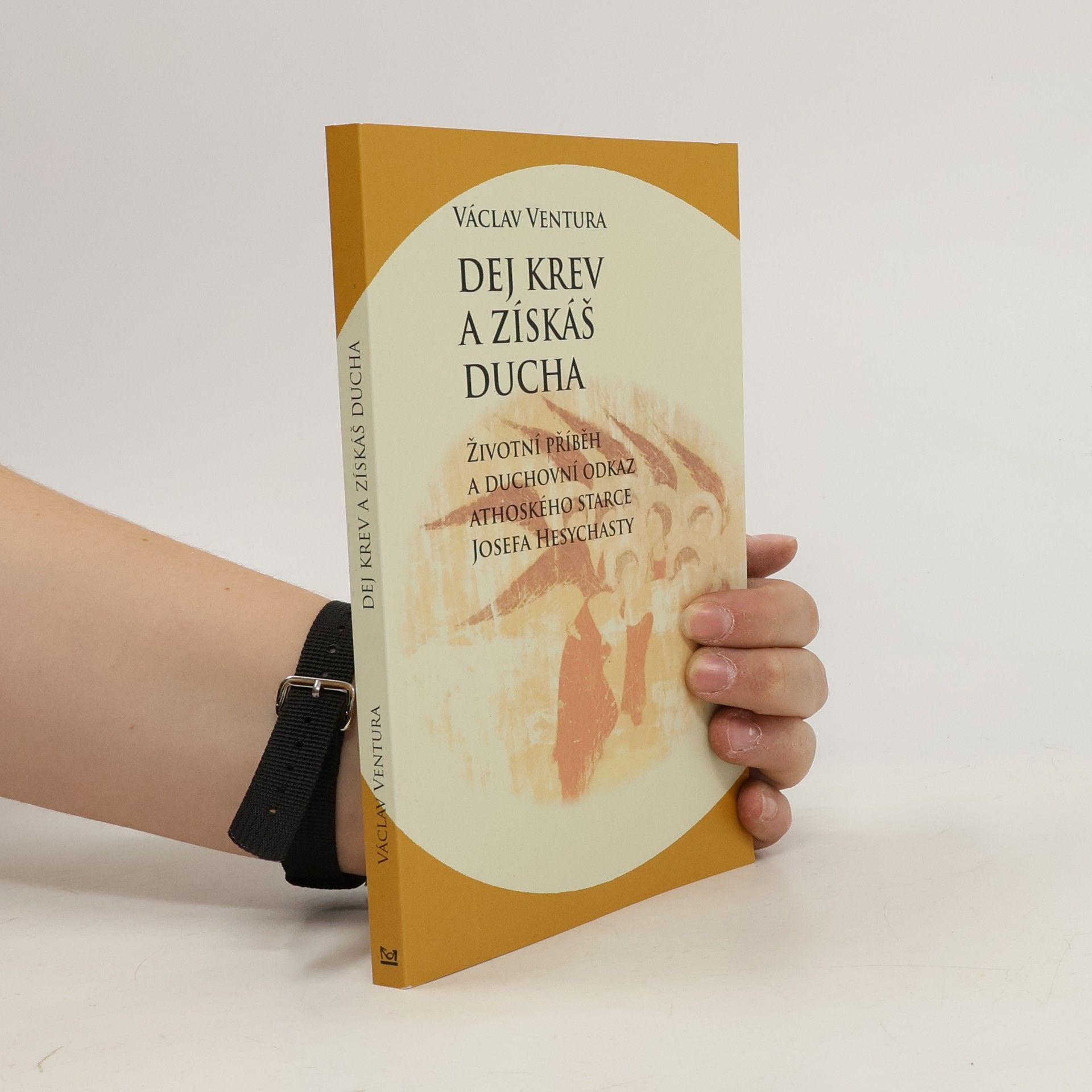 Václav Ventura Dej krev a získáš ducha : životní příběh a duchovní odkaz athoského starce Josefa Hesychasty