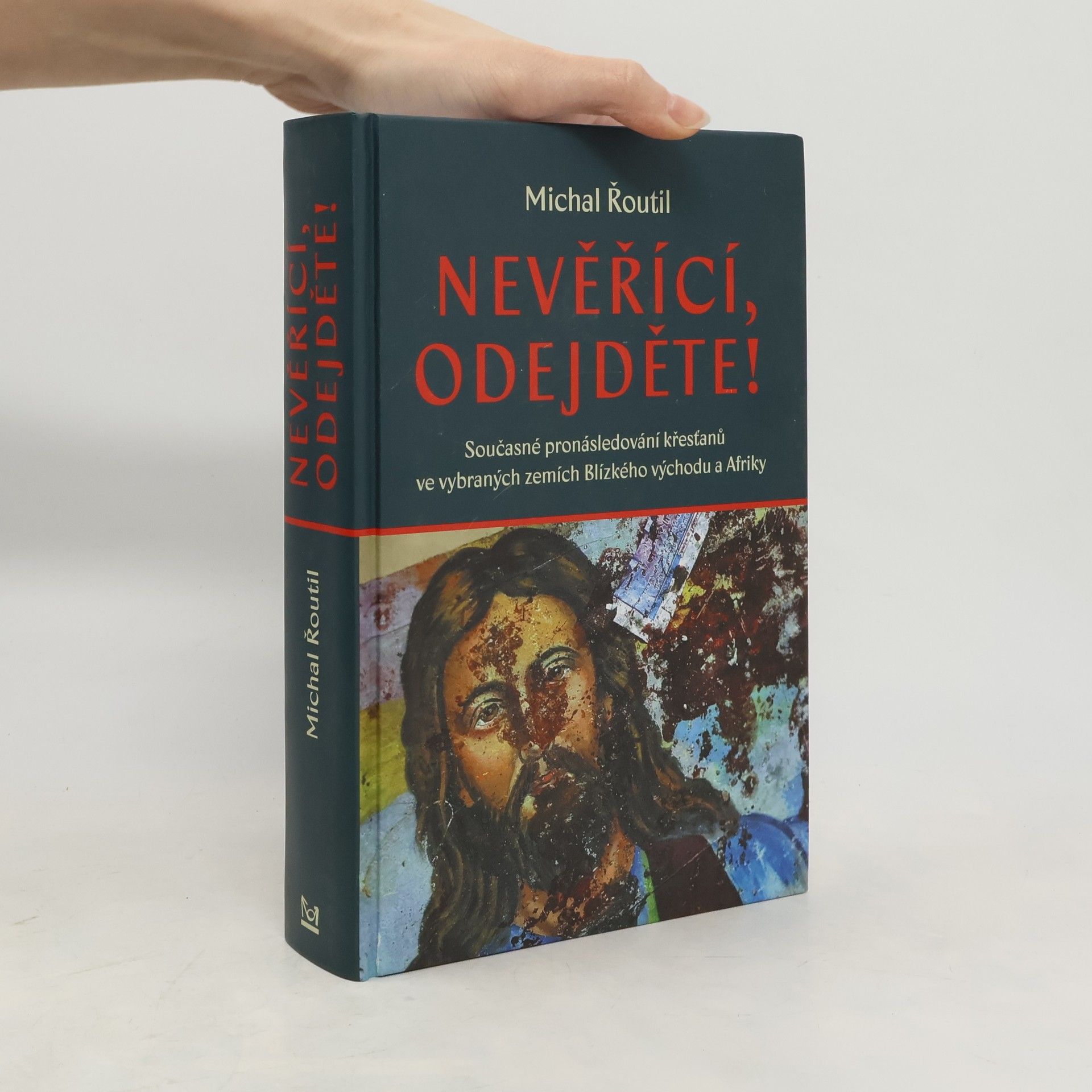 Michal Řoutil Nevěřící, odejděte! : současné pronásledování křesťanů ve vybraných zemích Blízkého východu a Afriky
