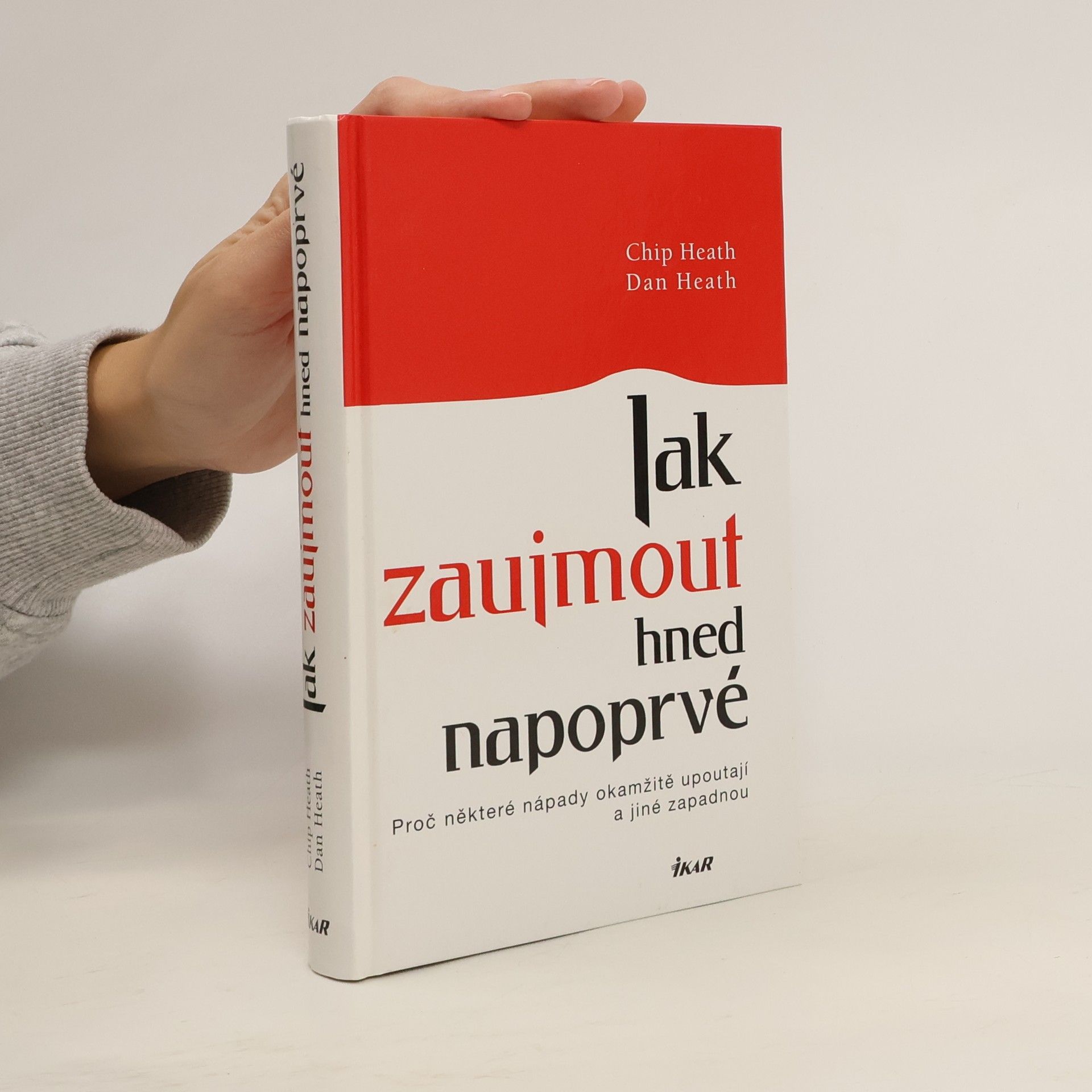 Chip Heath Jak zaujmout hned napoprvé. Proč některé nápady okamžitě upoutají a jiné zapadnou