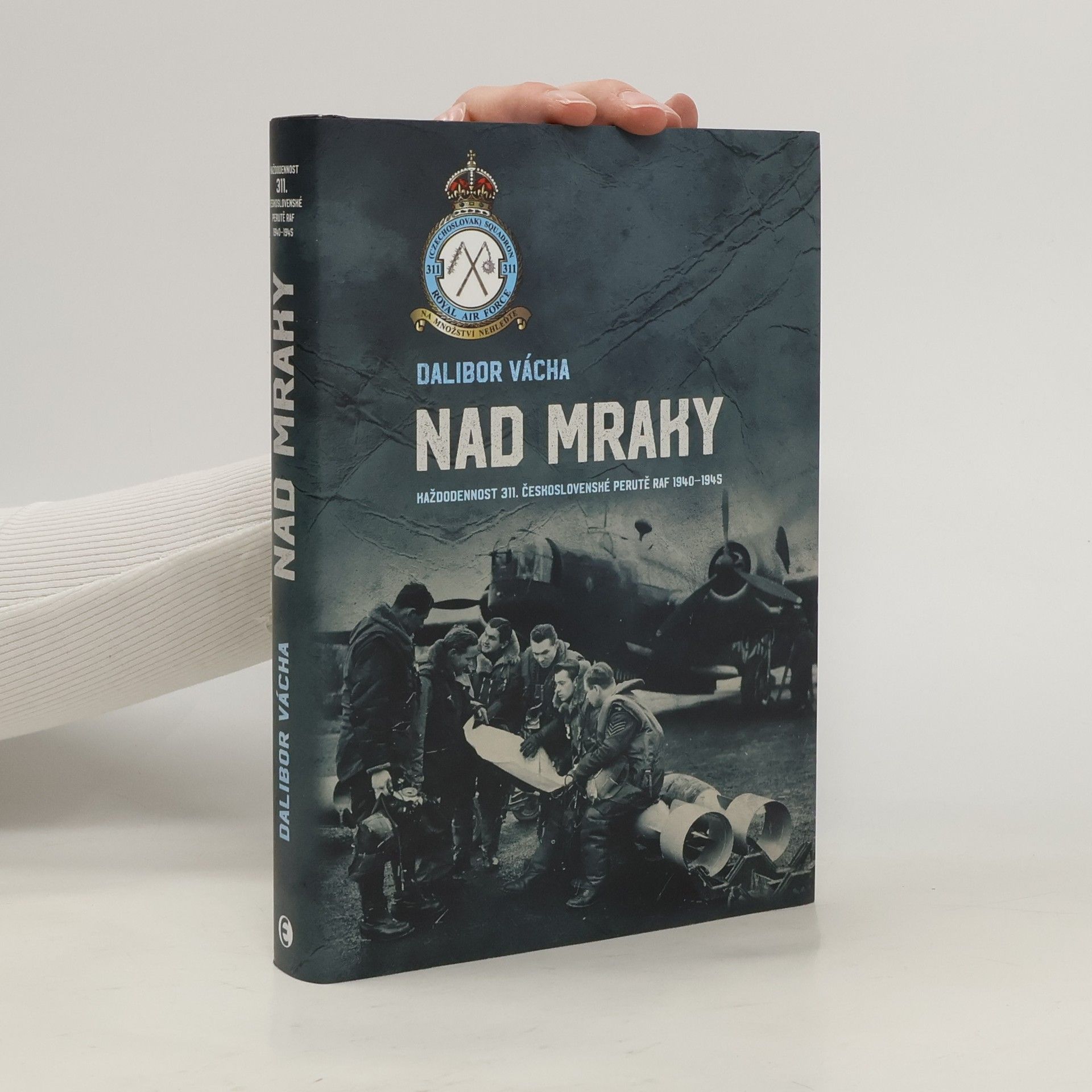 Dalibor Vácha Nad mraky. Každodennost 311. československé perutě RAF 1940-1945