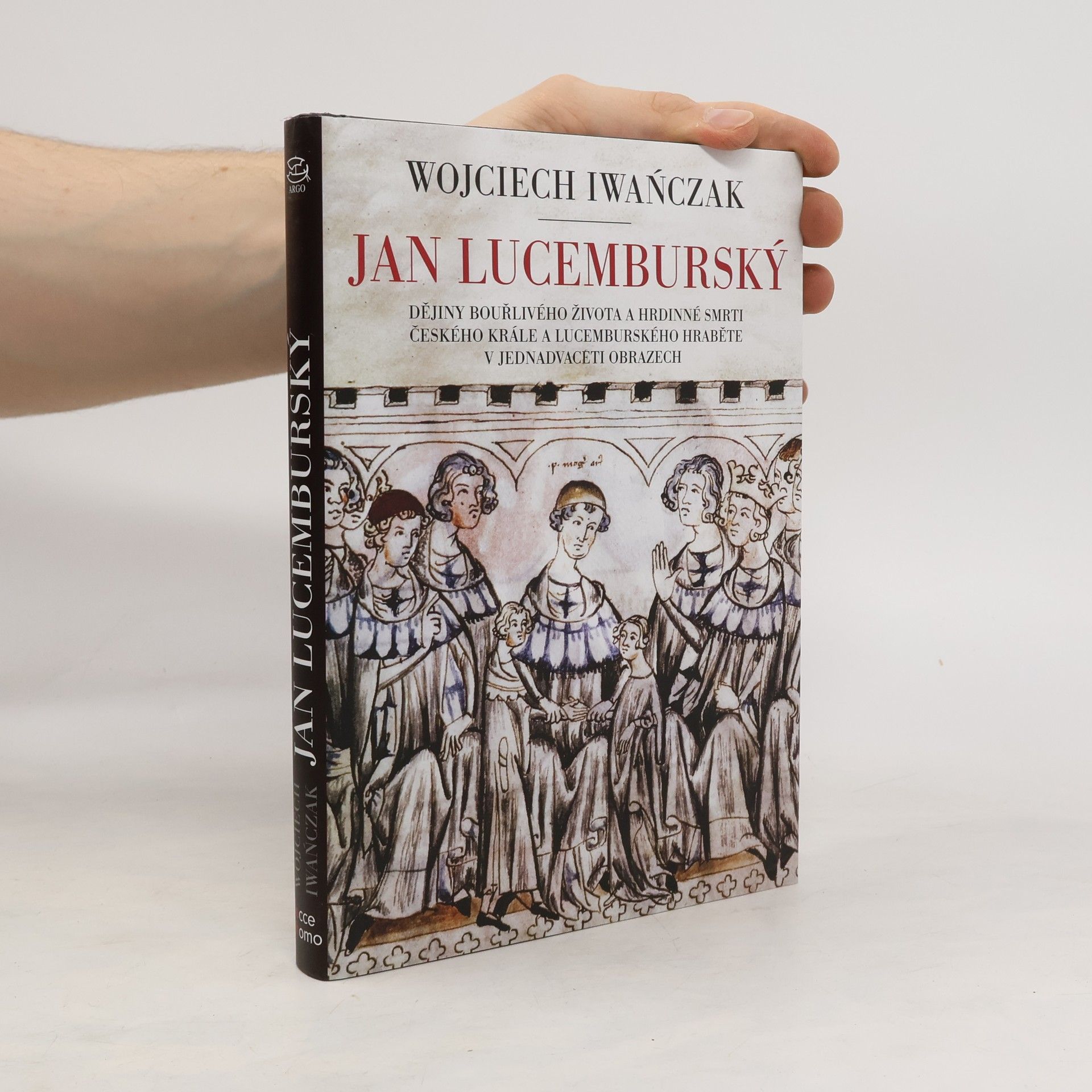 Wojciech Iwańczak Jan Lucemburský : dějiny bouřlivého života a hrdinné smrti českého krále a lucemburského hraběte v jednadvaceti obrazech