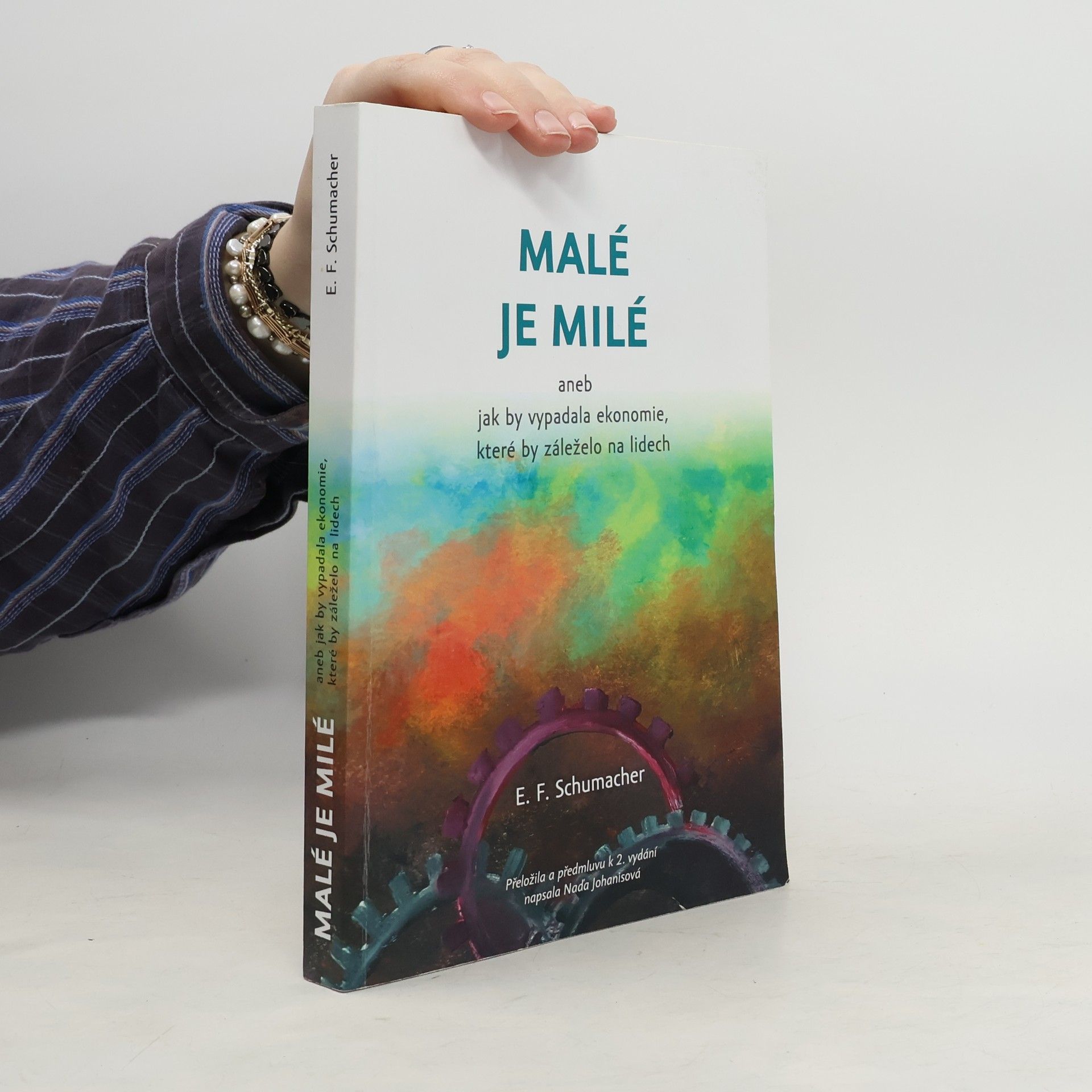 E. F. Ernst Friedrich Schumacher Malé je milé, aneb, Jak by vypadala ekonomie, které by záleželo na lidech
