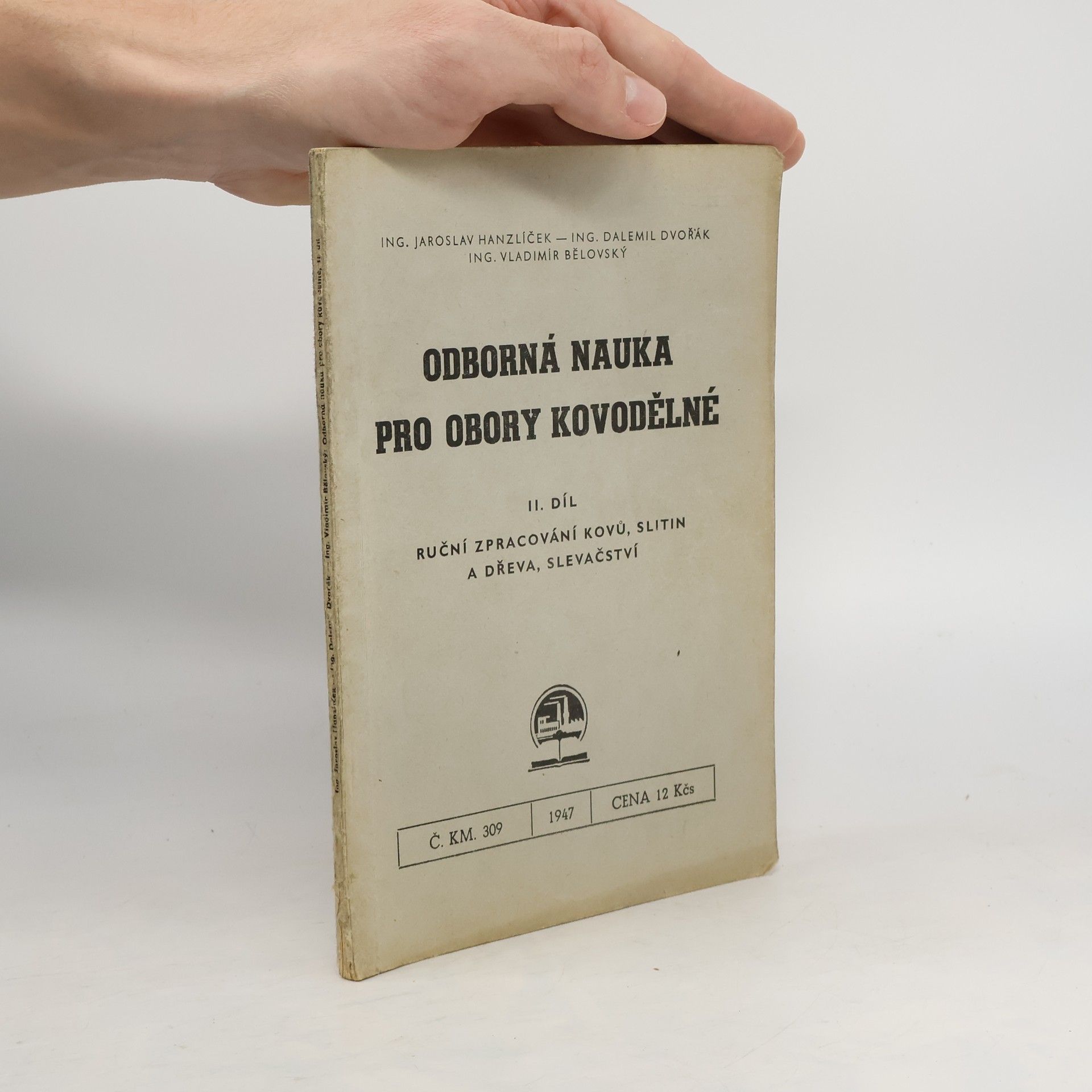 Jaroslav Hanzlíček Mechanická technologie : Odborná nauka pro obory kovodělné II. díl, Ruční zpracování kovů, slitin a dřeva, slevačství