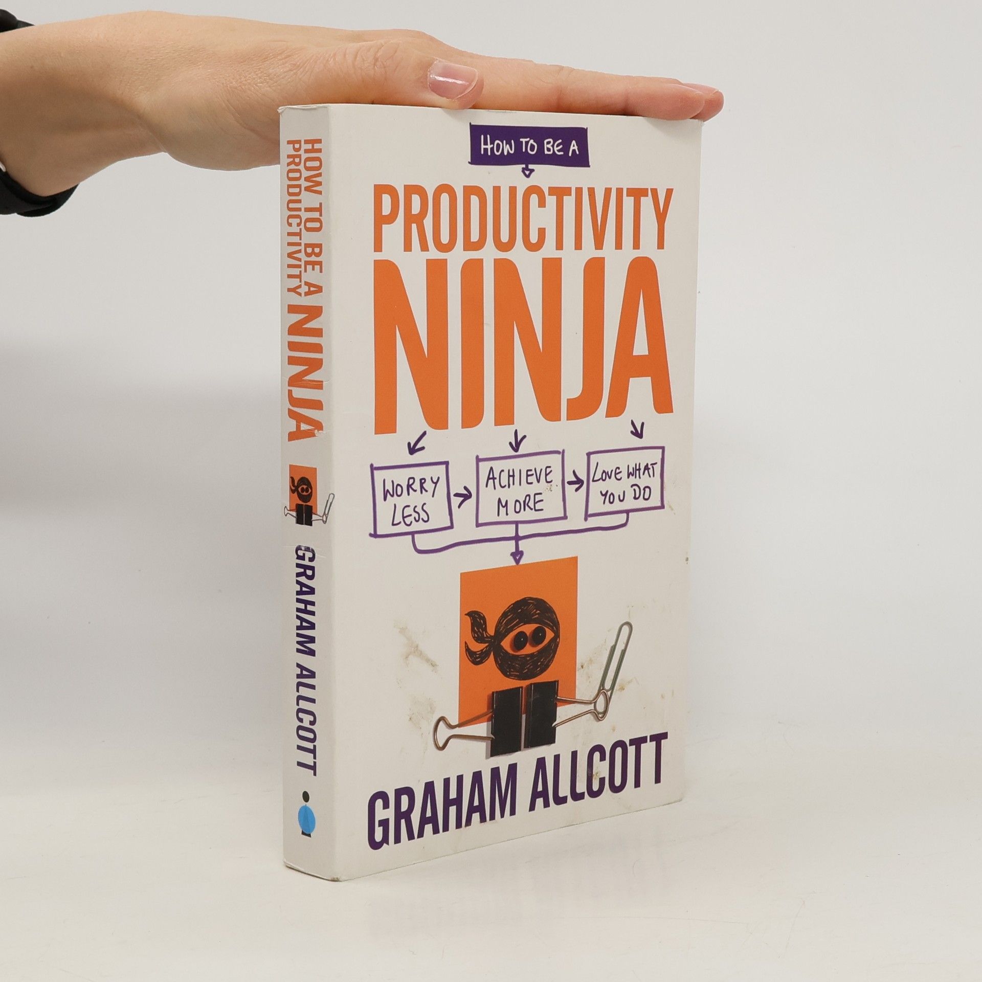 Graham Allcott How to be a Productivity Ninja. Worry Less, Achieve More and Love What You Do