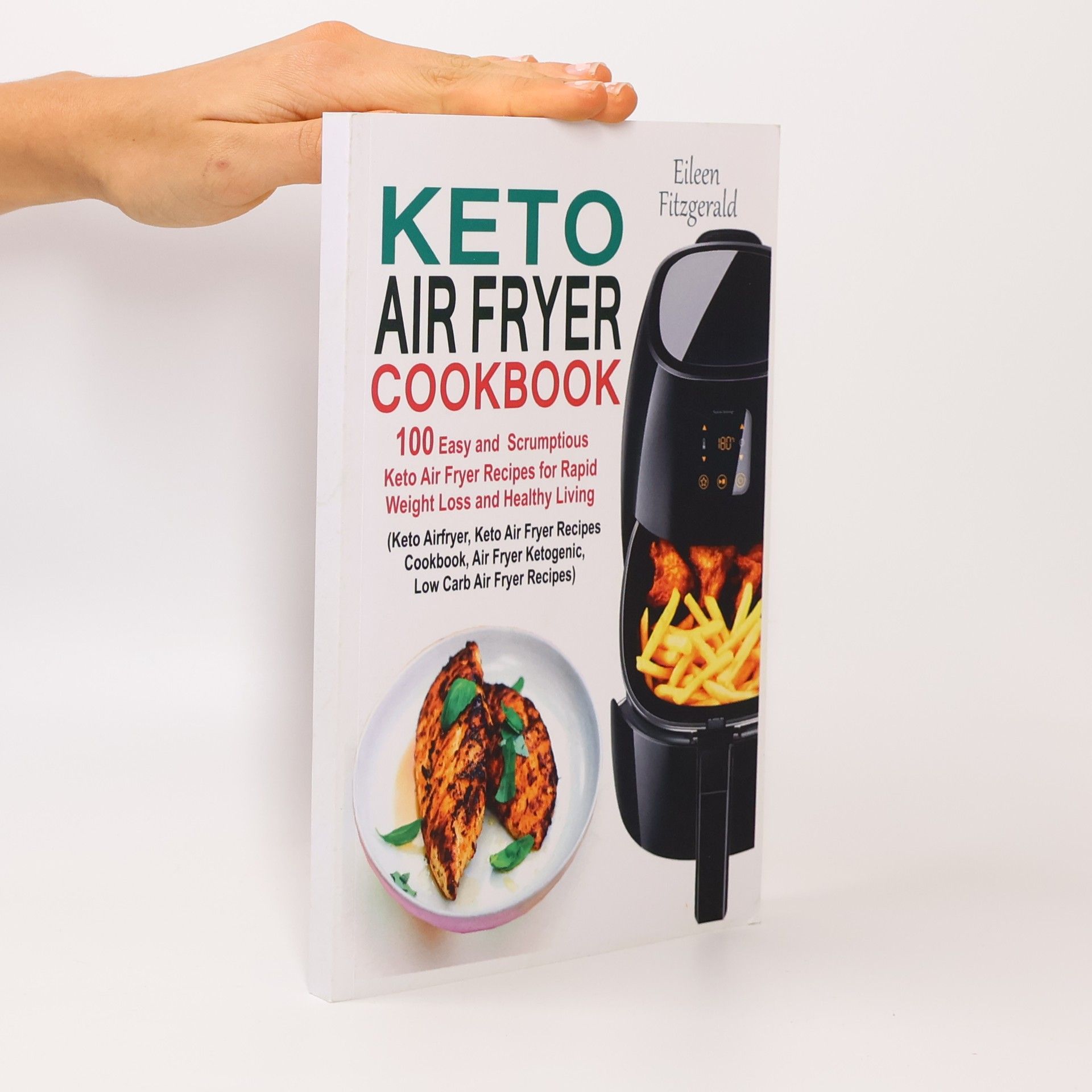 Eileen Fitzgerald Keto Air Fryer Cookbook: 100 Easy and Scrumptious Keto Air Fryer Recipes for Rapid Weight Loss and Healthy Living (Keto Airfryer, Keto Air Frye