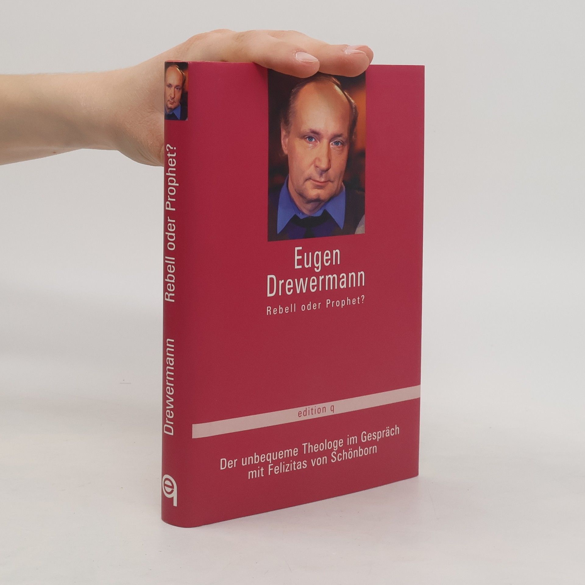 Eugen Drewermann - Rebell oder Prophet?. Der unbequeme Theologe im Gespräch mit Felizitas von Schönborn