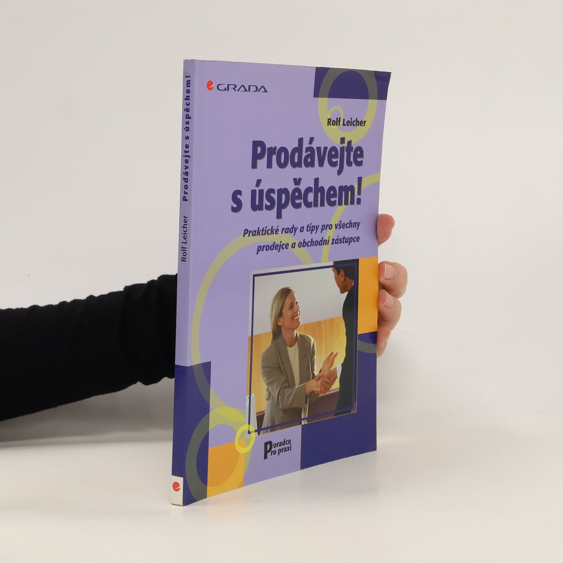 Rolf Leicher Prodávejte s úspěchem! Praktické rady a tipy pro všechny prodejce a obchodní zástupce