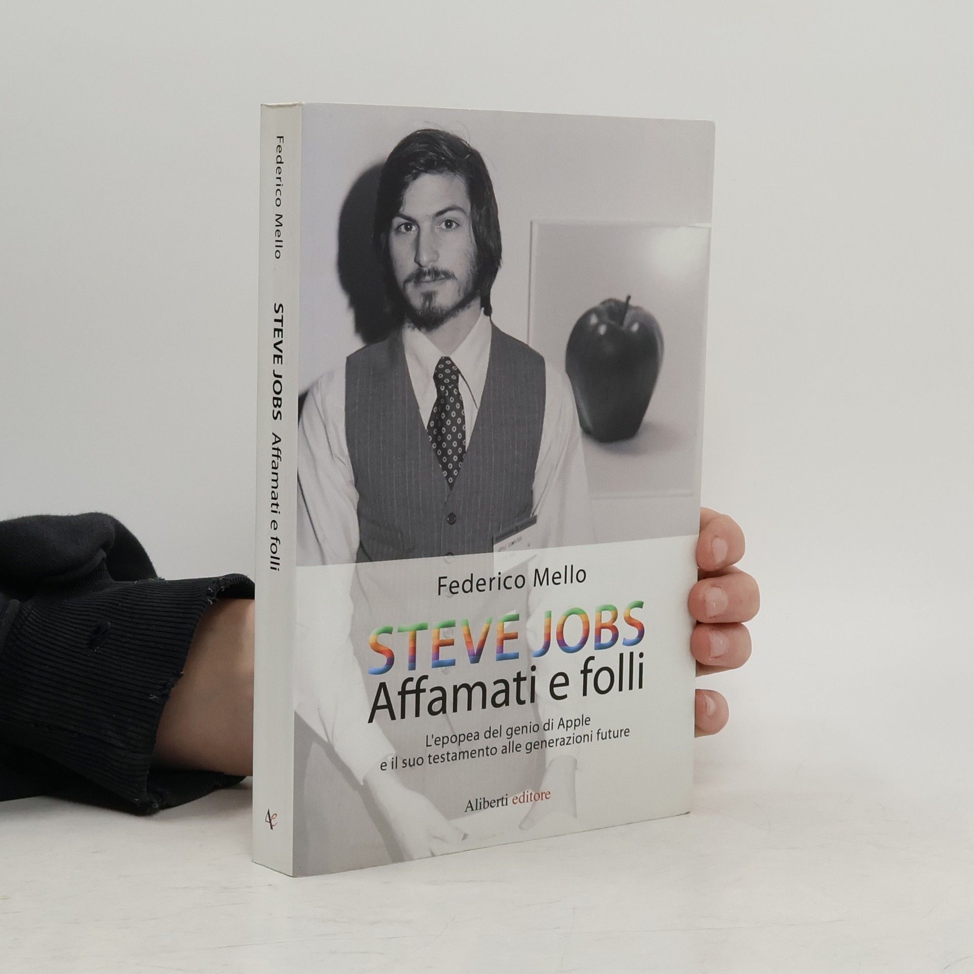 Steve Jobs. Affamati e folli. L'epopea del genio di Apple e il suo testamento alle generazioni future