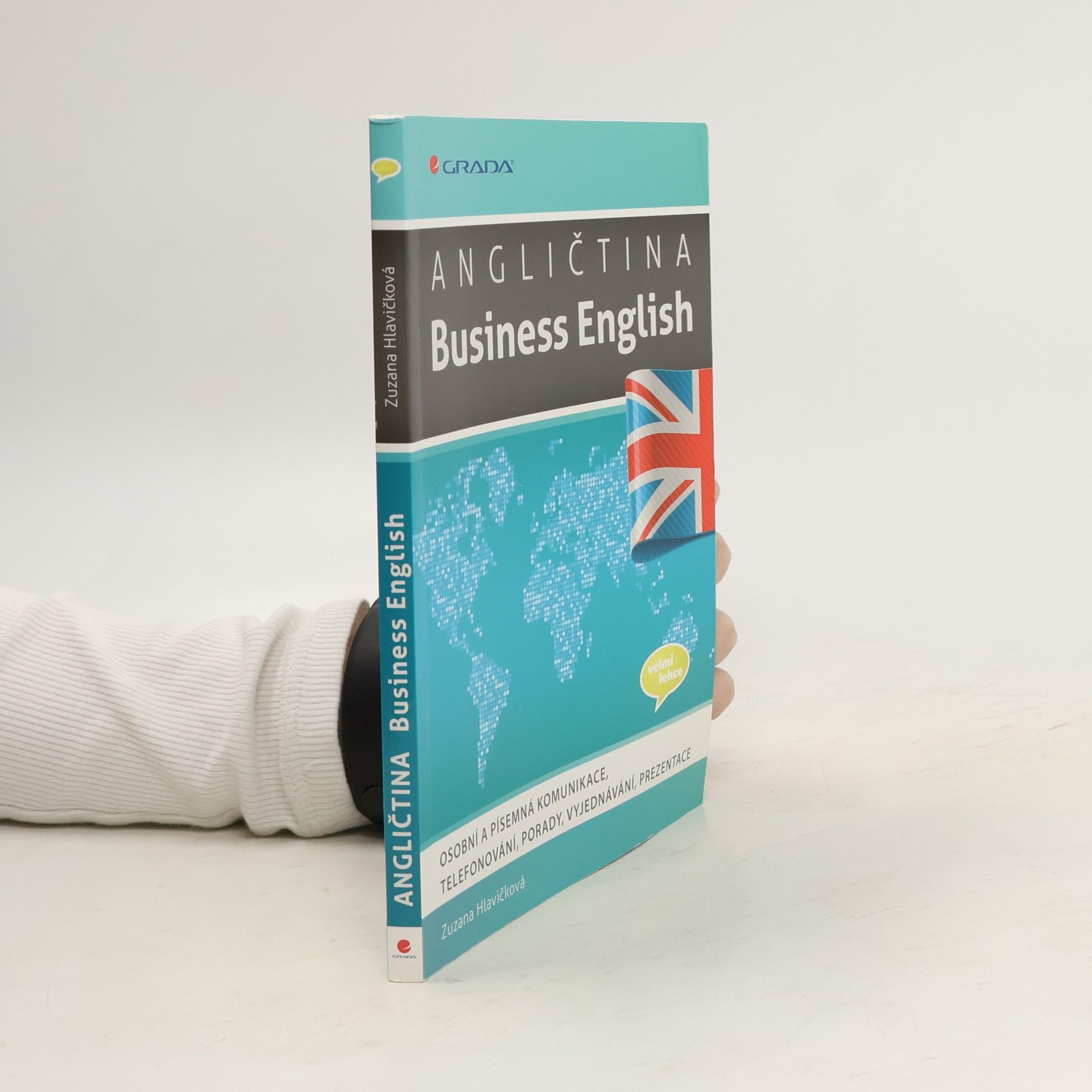 Zuzana Hlavičková Angličtina - Business English : osobní a písemná komunikace, telefonování, porady, vyjednávání, prezentace