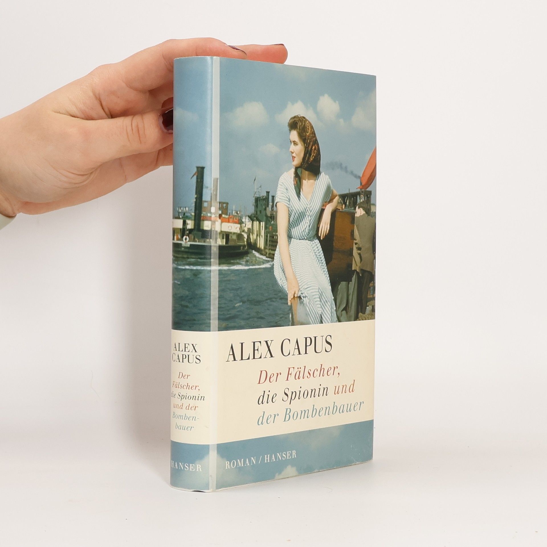 Alex Capus Der Fälscher, die Spionin und der Bombenbauer