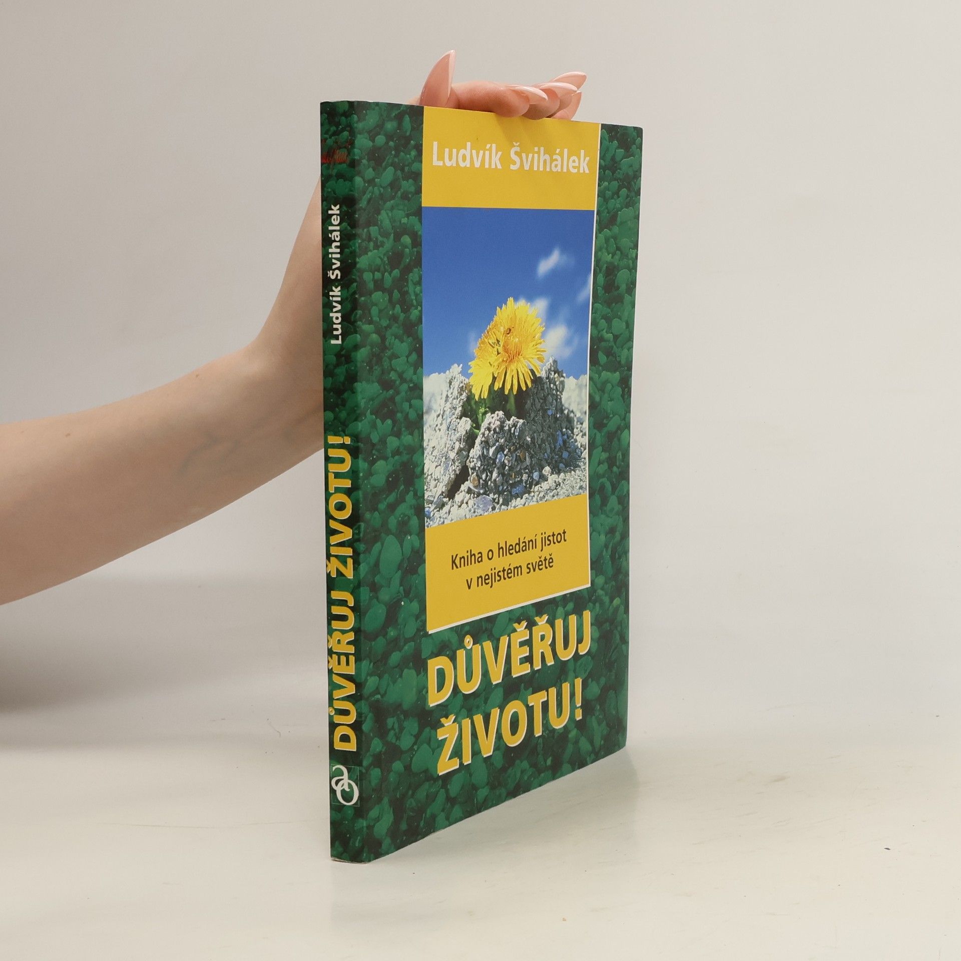 Ludvík Švihálek Důvěřuj životu! : kniha o hledání jistot v nejistém světě