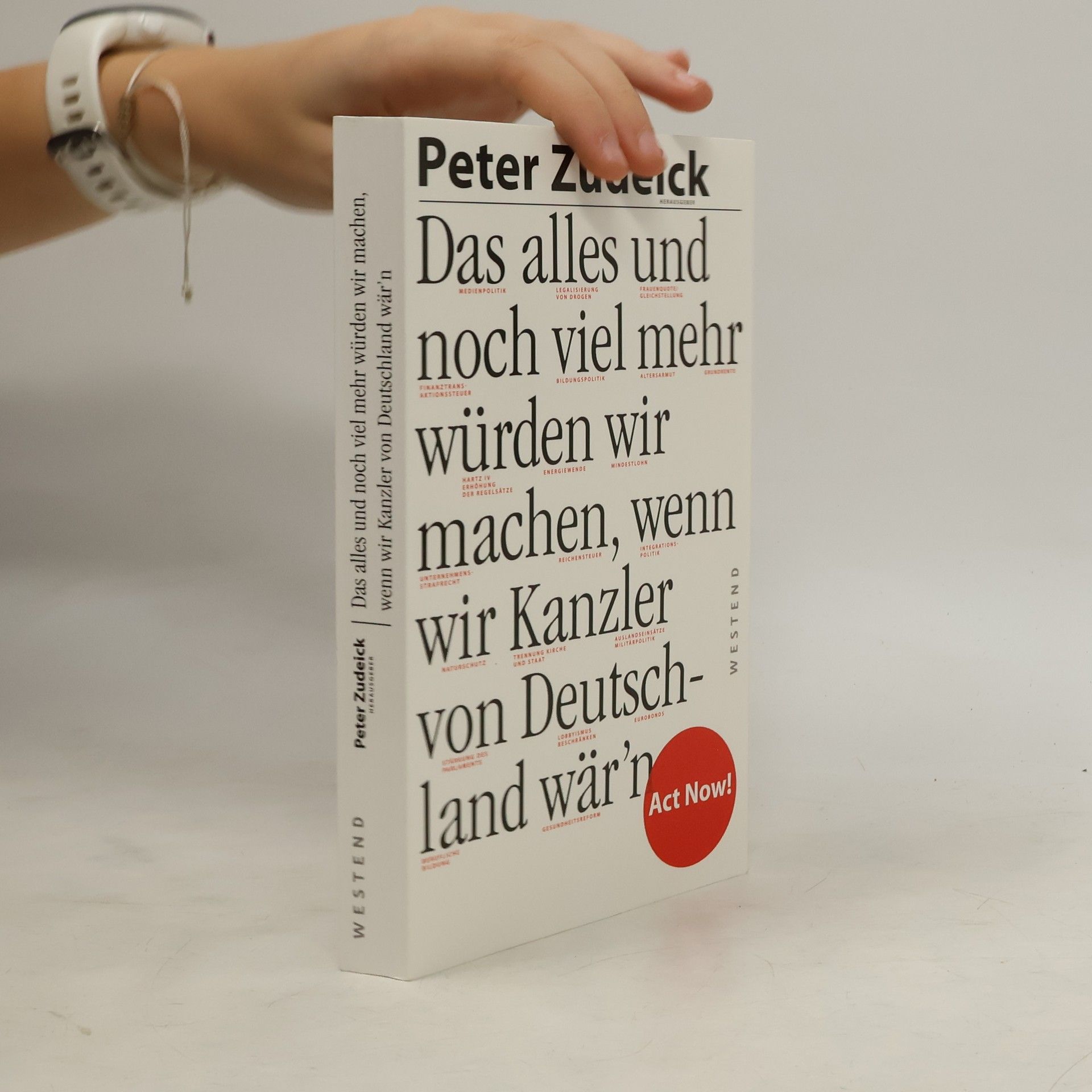 Peter Zudeick Das alles und noch viel mehr würden wir machen, wenn wir Kanzler von Deutschland wär'n ; [act now!]
