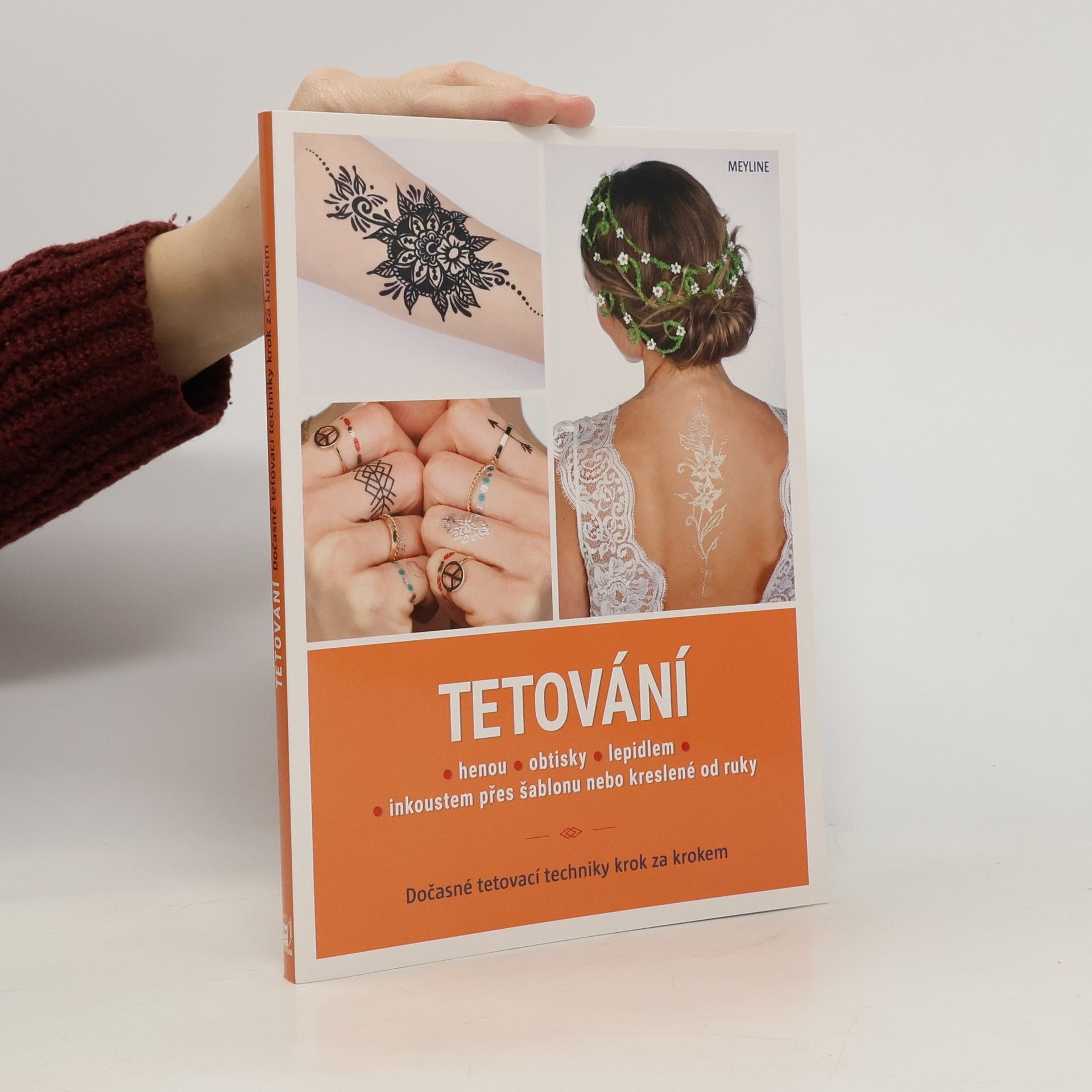 Meyline Tetování : hennou, obtisky, lepidlem, inkoustem přes šablonu nebo kreslené od ruky : dočasné tetovací techniky krok za krokem