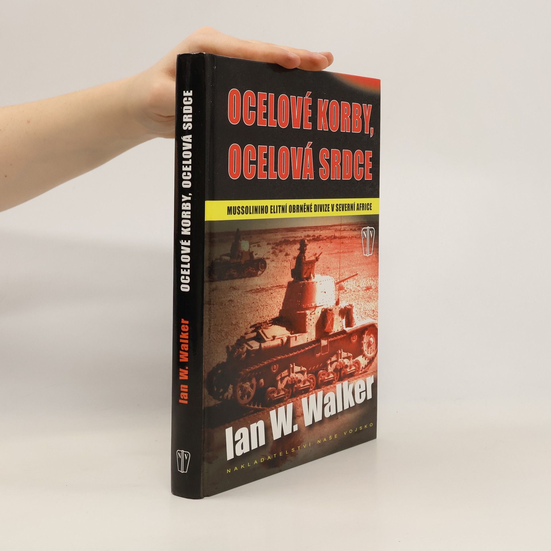 Ian W. Walker Ocelové korby, ocelová srdce. Mussoliniho elitní obrněné divize v severní Africe