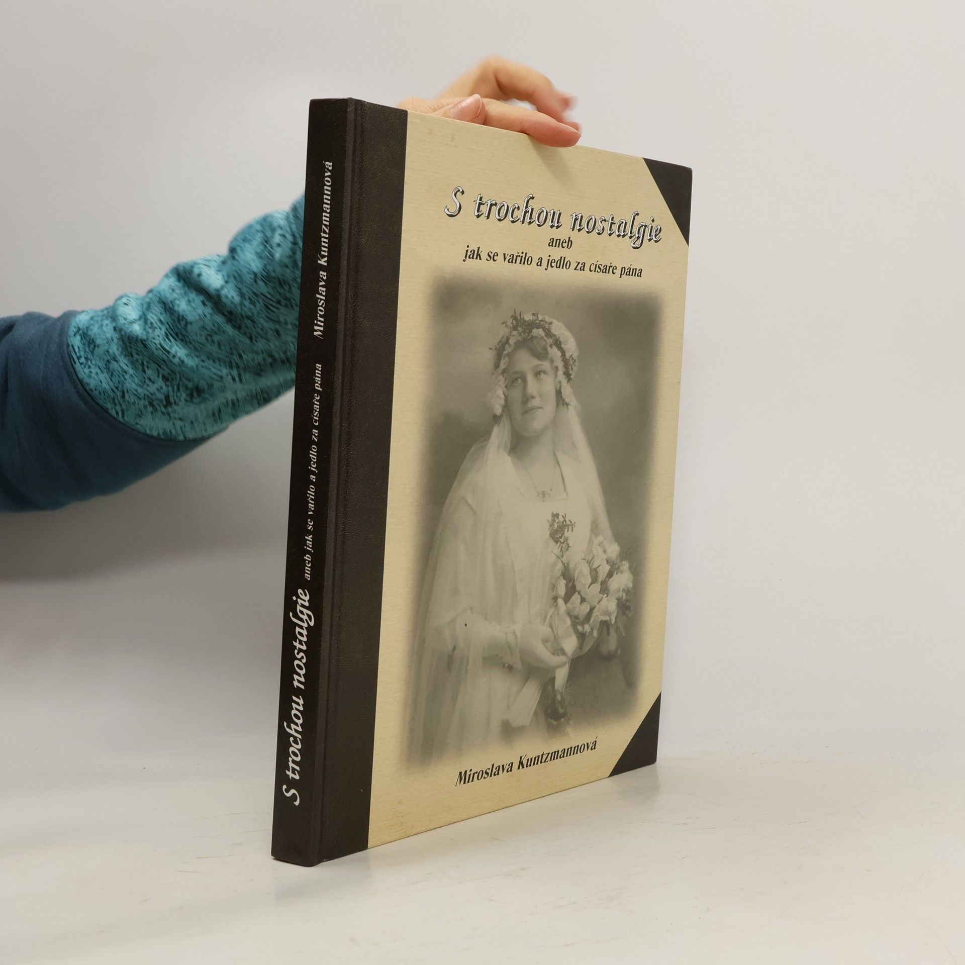 Miroslava Kuntzmannová S trochou nostalgie, aneb, Jak se vařilo a jedlo za císaře pána