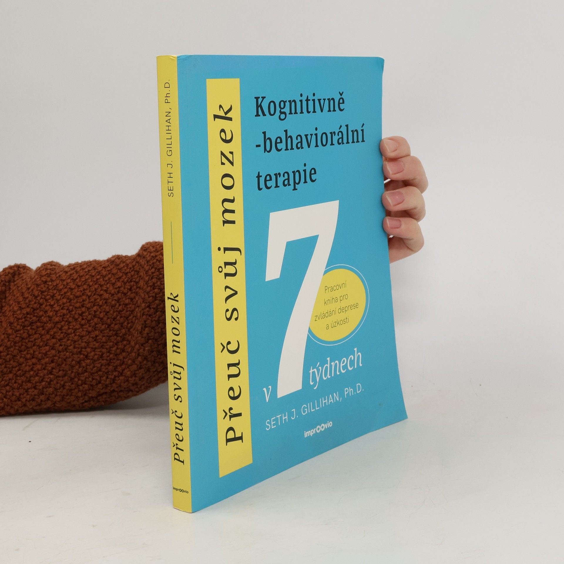 Seth Gillihan Přeuč svůj mozek. Kognitivně-behaviorální terapie v 7 týdnech. Pracovní kniha pro zvládání deprese a úzkosti
