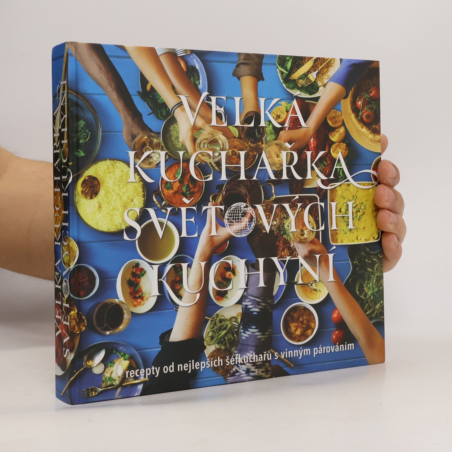 Velká kuchařka světových kuchyní : recepty od nejlepších šéfkuchařů s vinným párováním