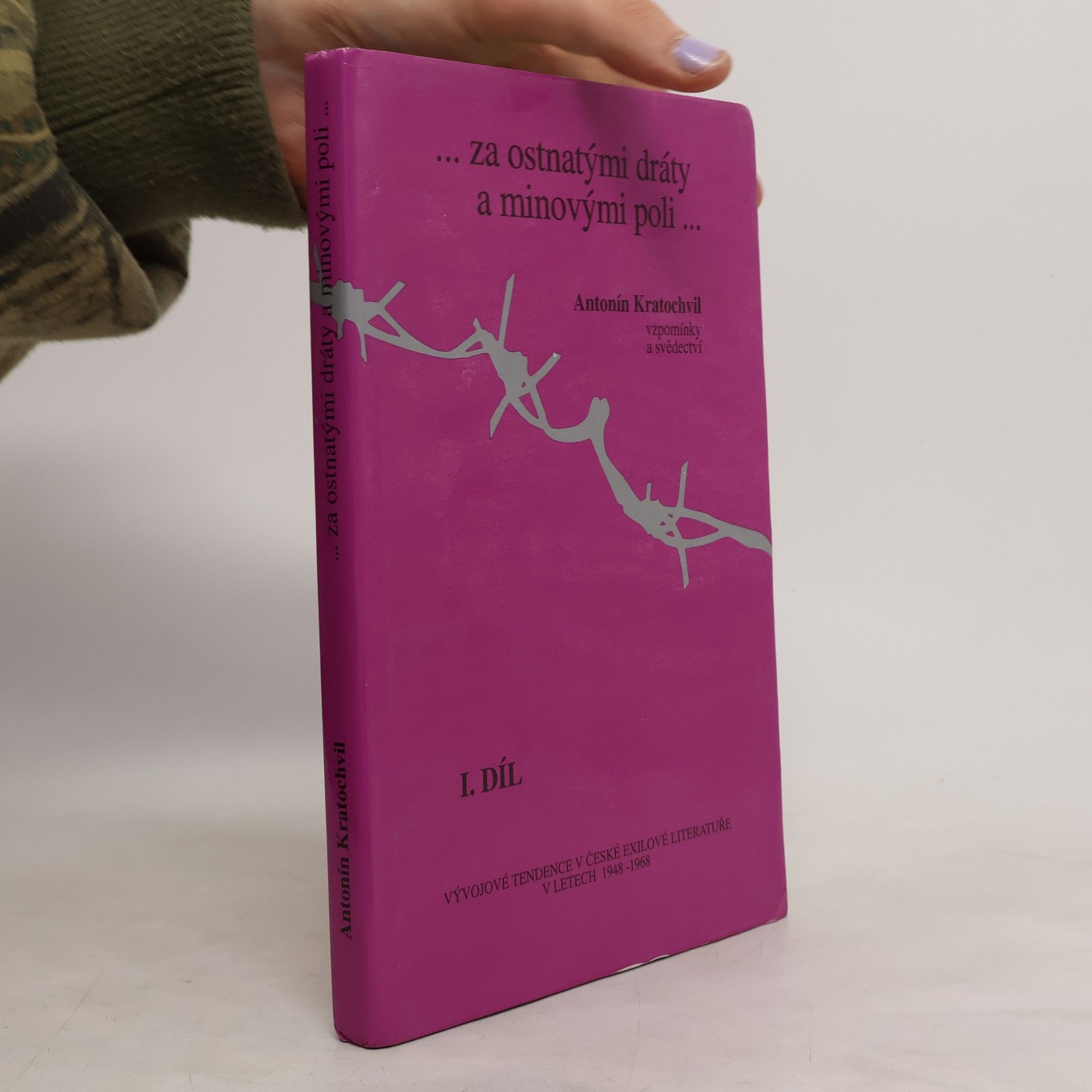 Antonín Kratochvil ...za ostnatými dráty a minovými poli... : Vzpomínky a svědectví : Vývojové tendence v české exilové literatuře v letech 1948-1968. 1. díl