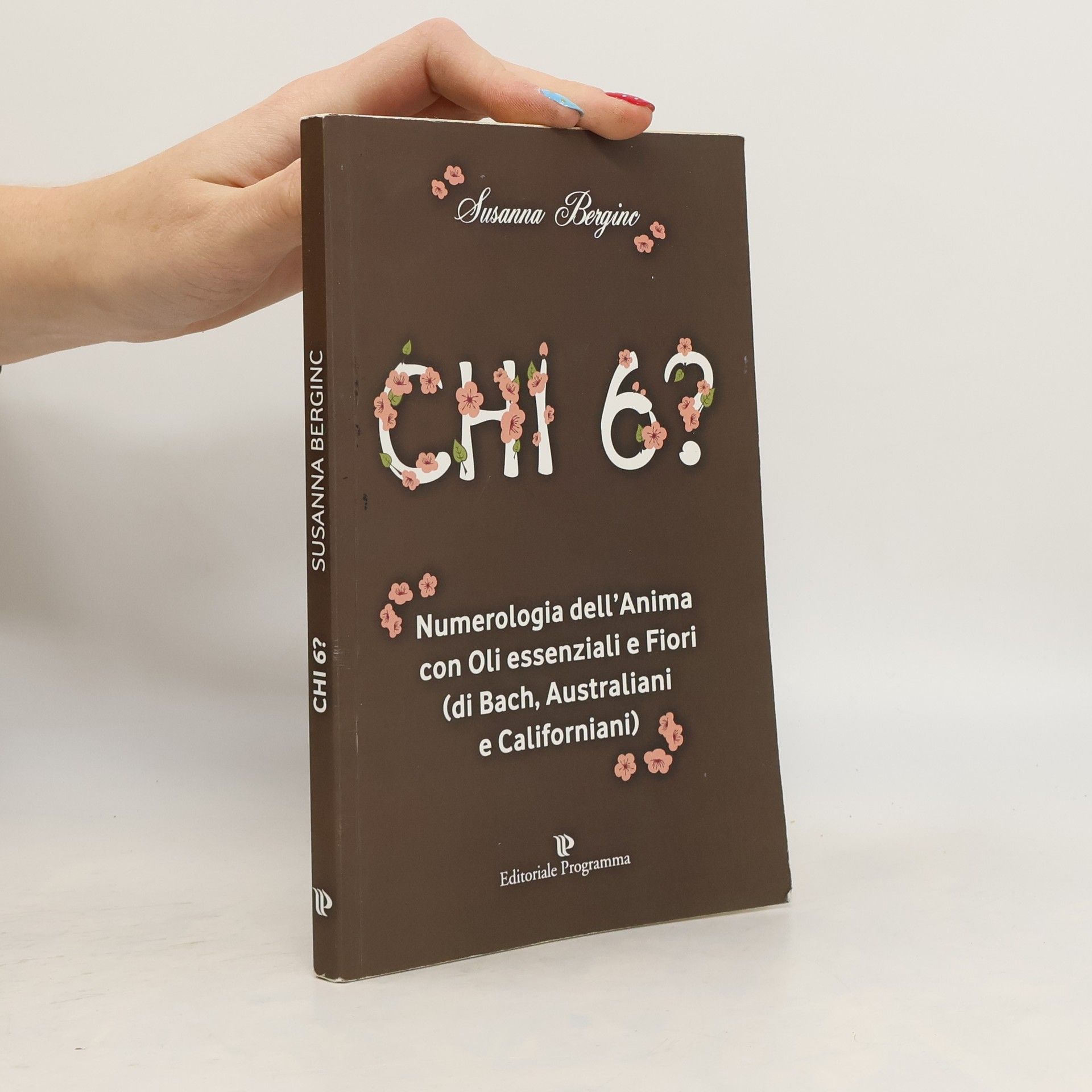 Susanna Berginc Chi 6? Numerologia dell'anima con oli essenziali e fiori (di Bach, Australiani e Californiani)