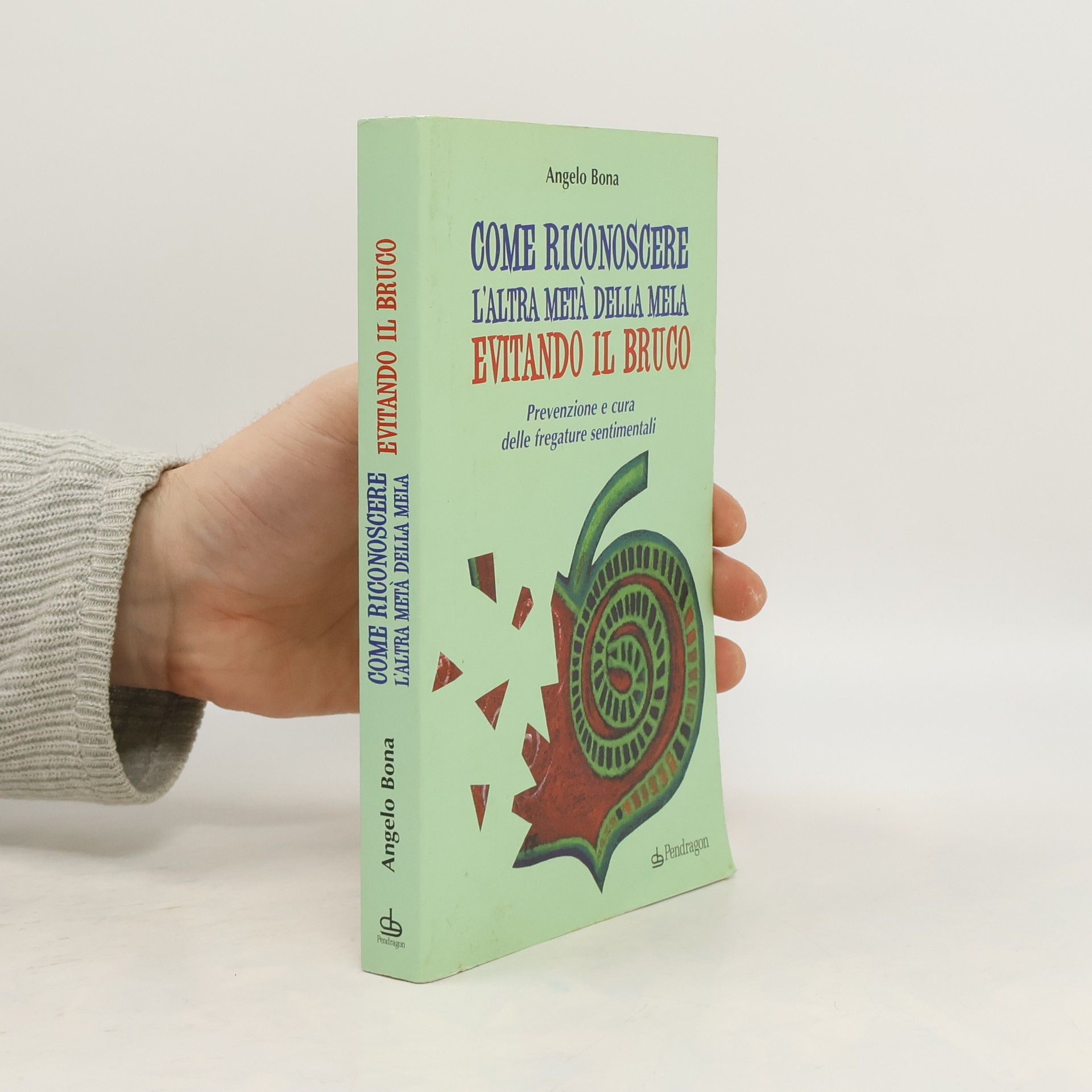 Angelo Bona Come riconoscere l'altra metà della mela evitando il bruco. Prevenzione e cura delle fregature sentimentali
