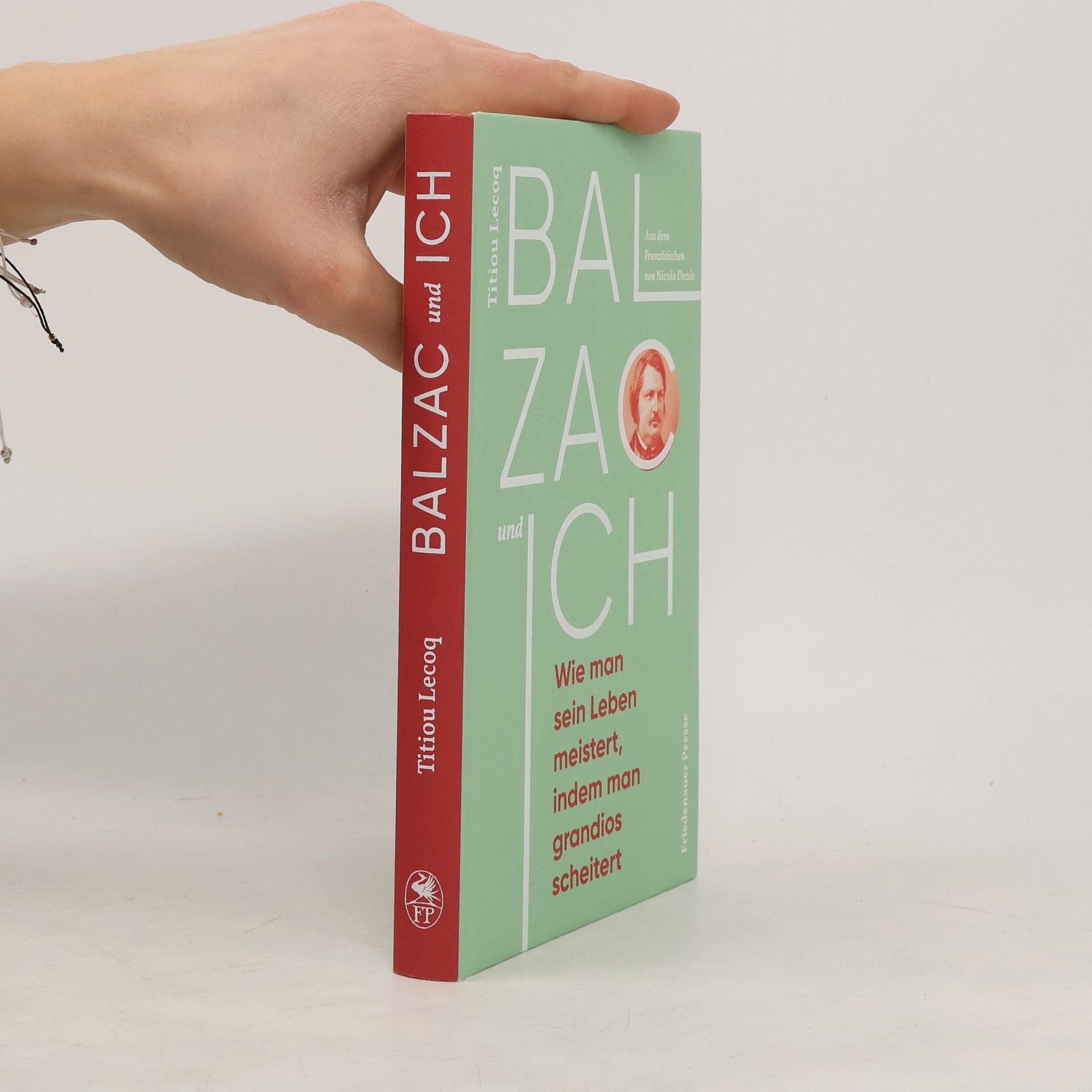 Titiou Lecoq Balzac und ich. Wie man sein Leben meistert, indem man grandios scheitert