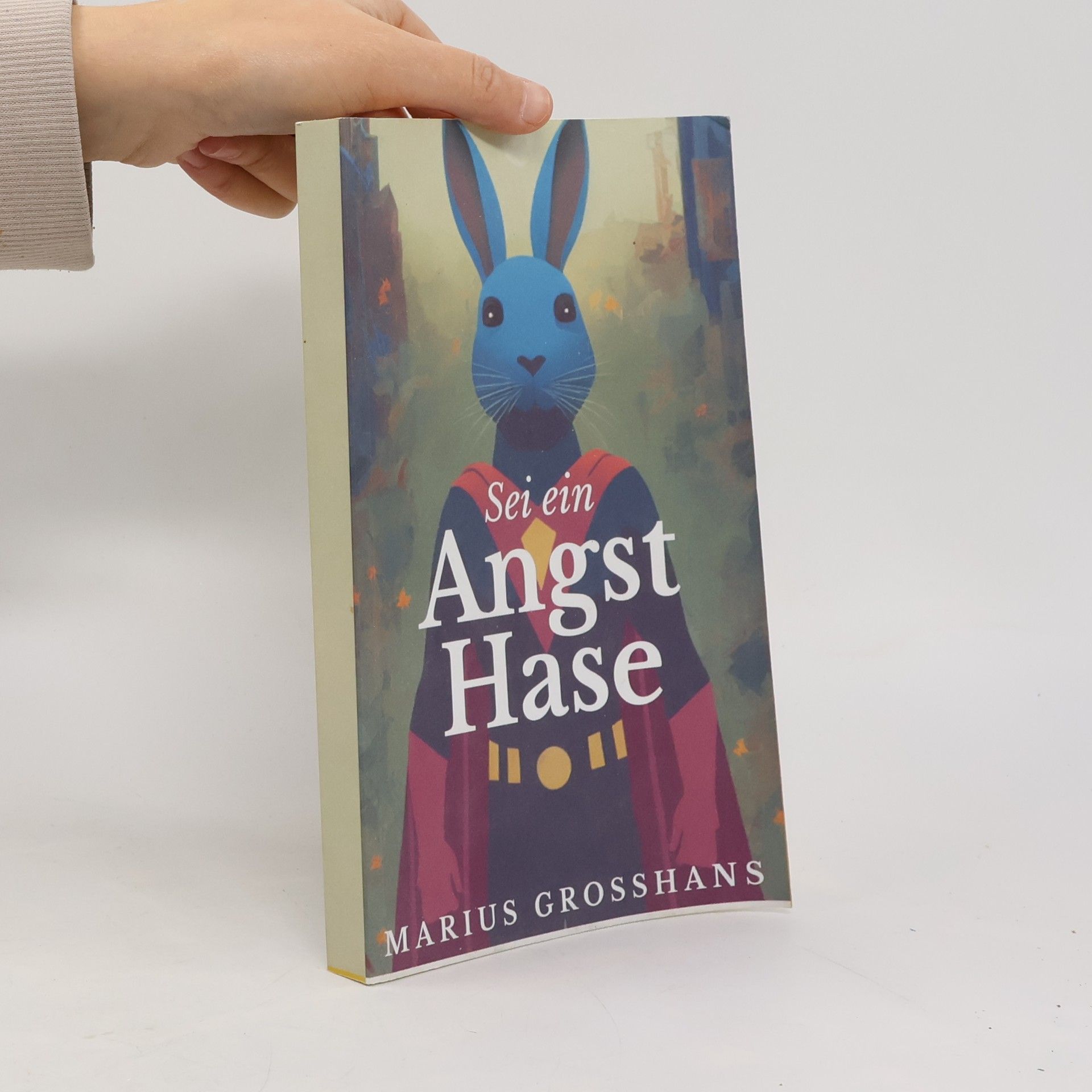 Marius Grosshans Sei ein Angsthase! - Wie du in 3 Schritten endlich alle Ängste auflöst