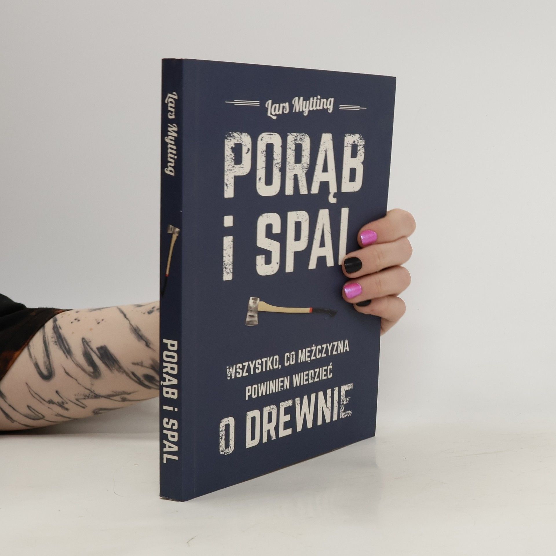 Lars Mytting Porąb i spal. Wszystko co mężczyzna powinien wiedzieć o drewnie