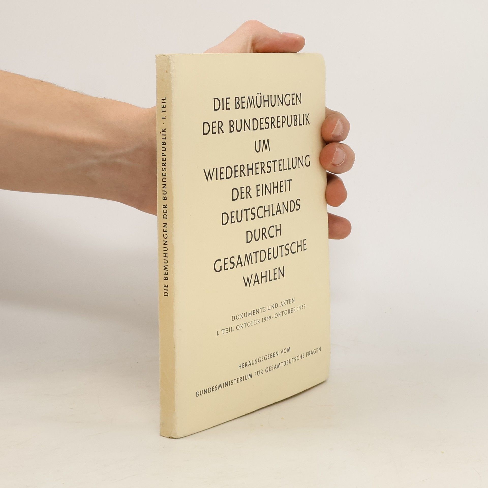 Various authors Die Bemühungen der Bundesrepublik um Wiederherstellung der Einheit Deutschlands durch gesamtdeutsche Wahlen