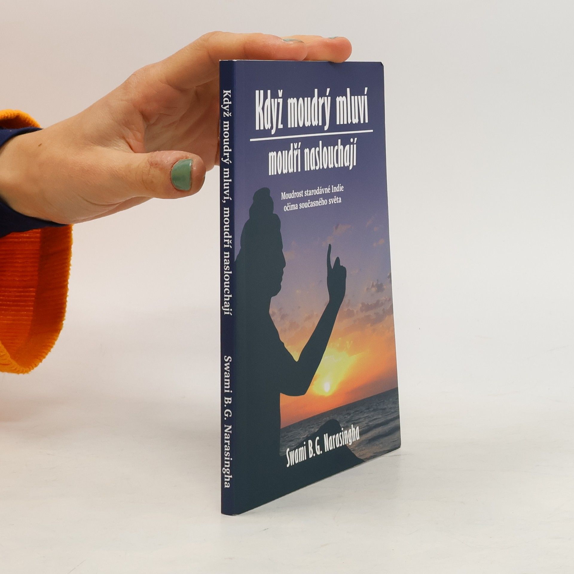 B. G. Bhakti Gaurava Narasingha Když moudrý mluví, moudří naslouchají : Moudrost staré Indie očima současného světa
