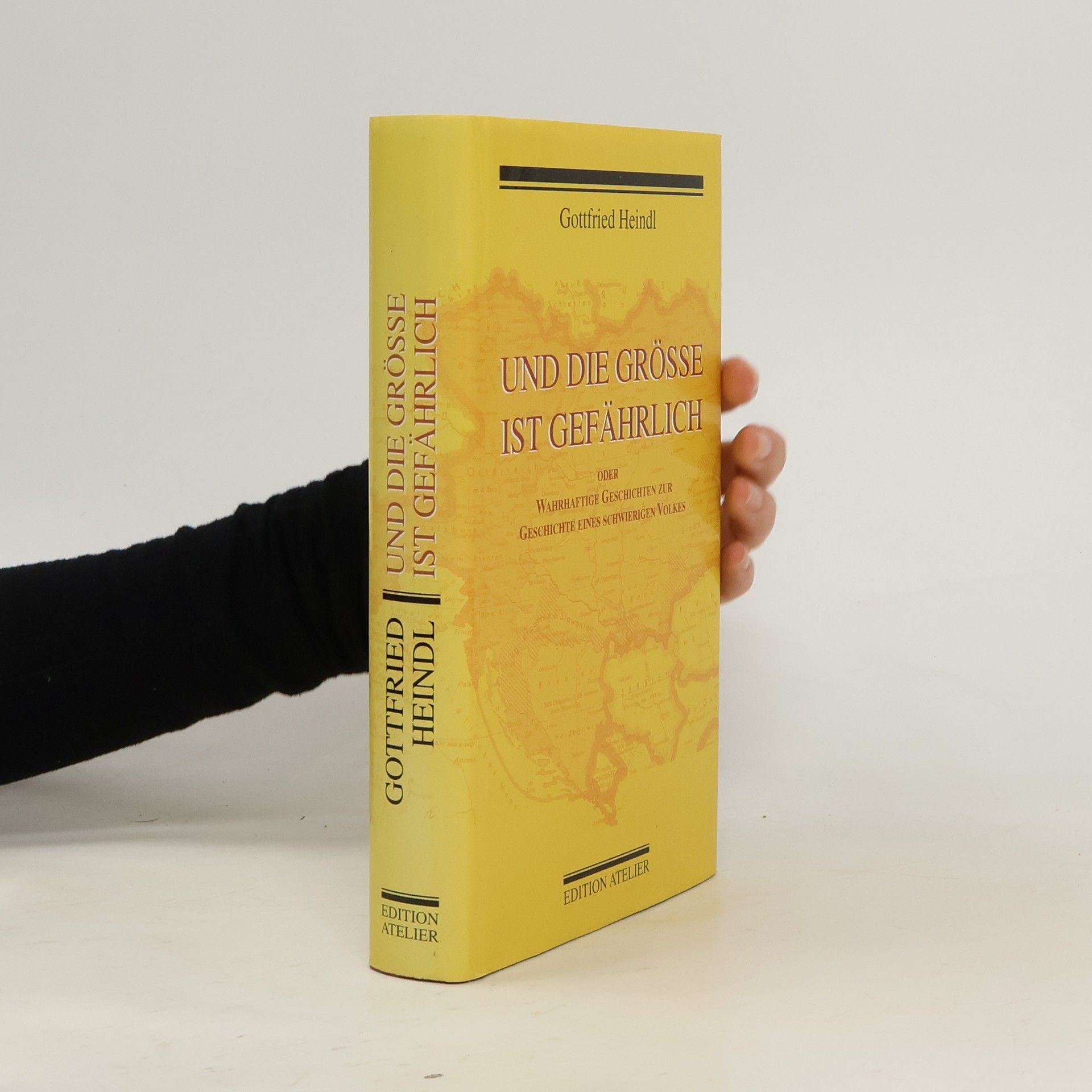 Gottfried Heindl Und die Grösse ist gefährlich oder wahrhaftige Geschichten zur Geschichte eines schwierigen Volkes