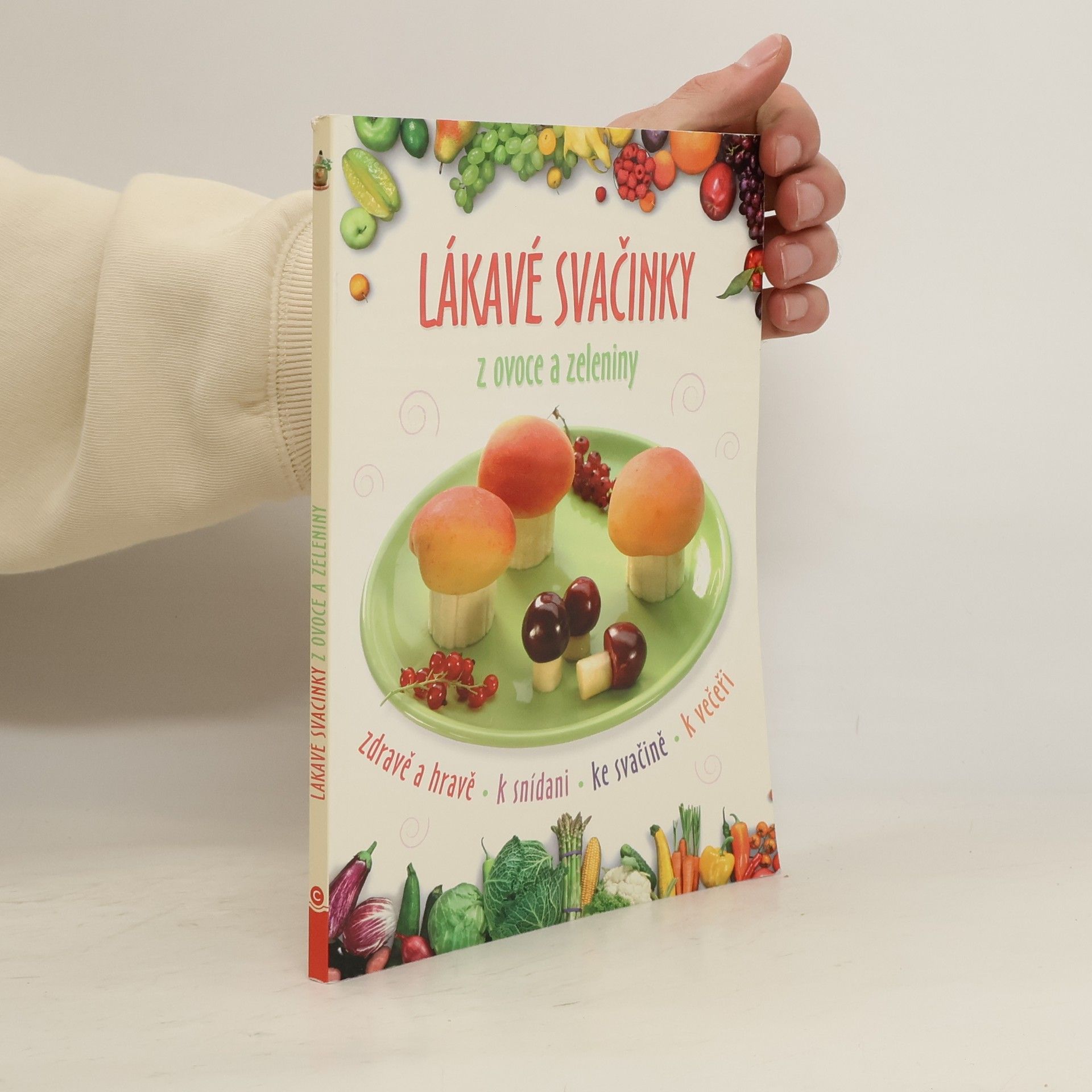 Jana Hrčková Lákavé svačinky z ovoce a zeleniny: Zdravě a hravě, k snídani, ke svačině, k večeři