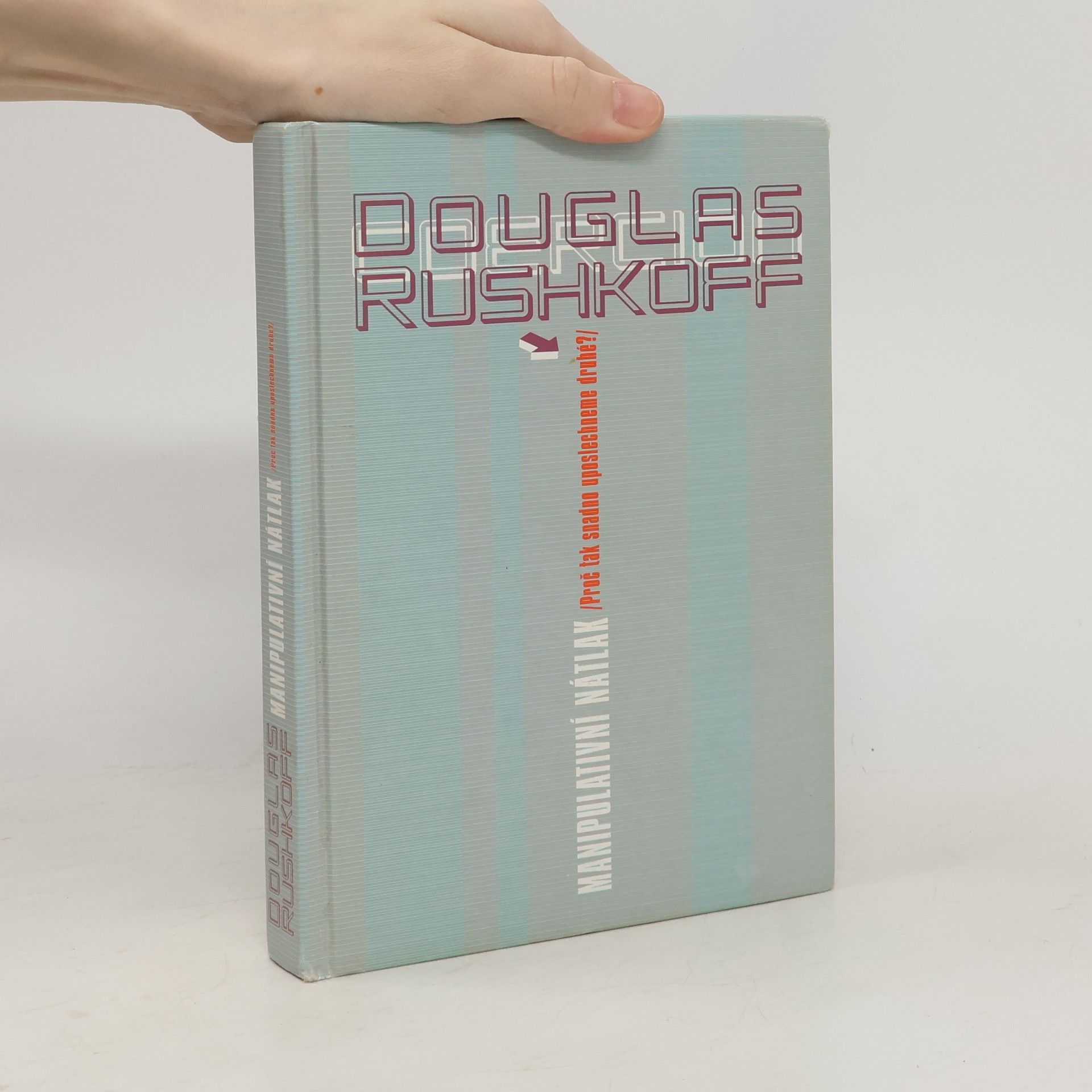 Douglas Rushkoff Manipulativní nátlak. Proč tak snadno uposlechneme druhé?