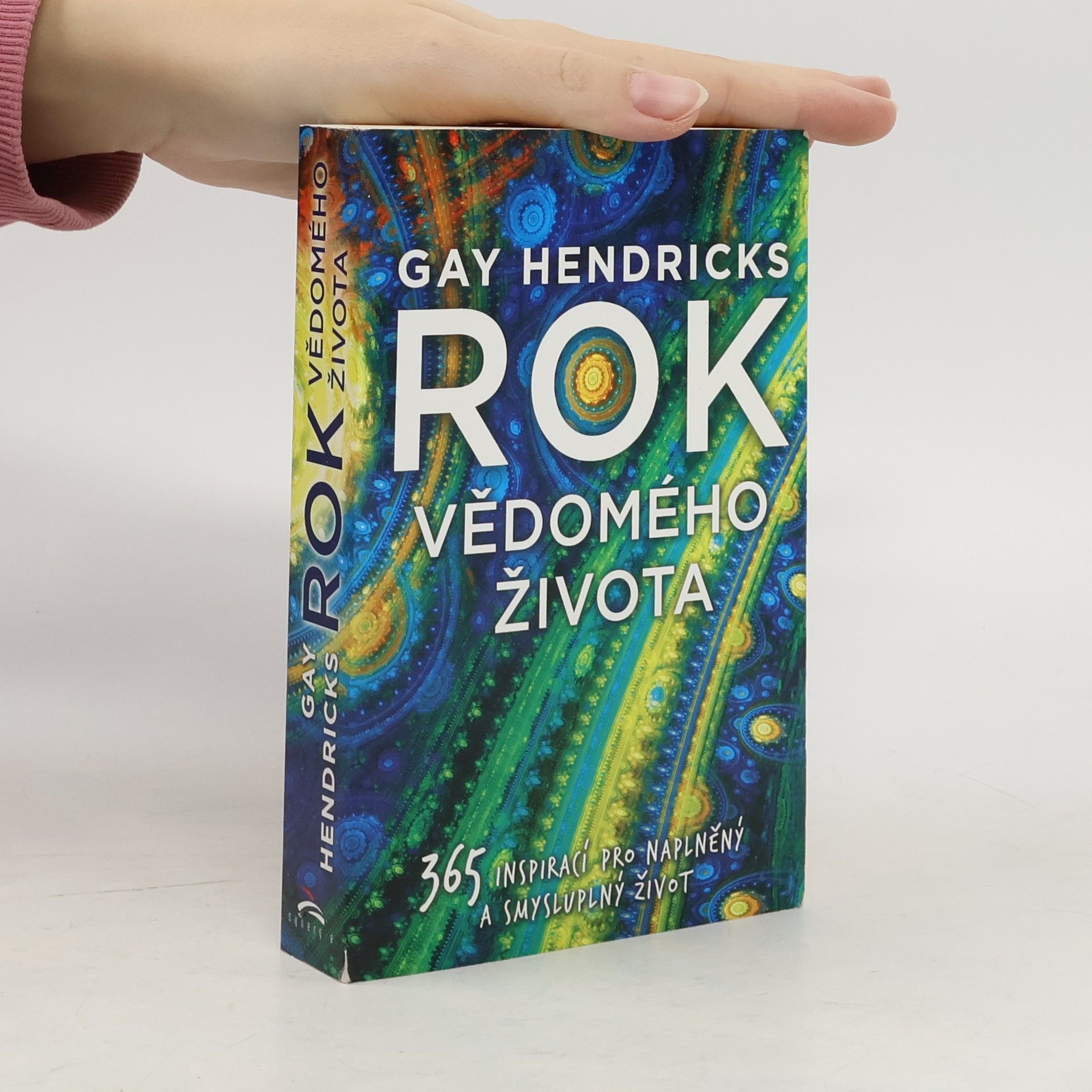 Gay Hendricks Rok vědomého života : 365 inspirací pro naplněný a smysluplný život