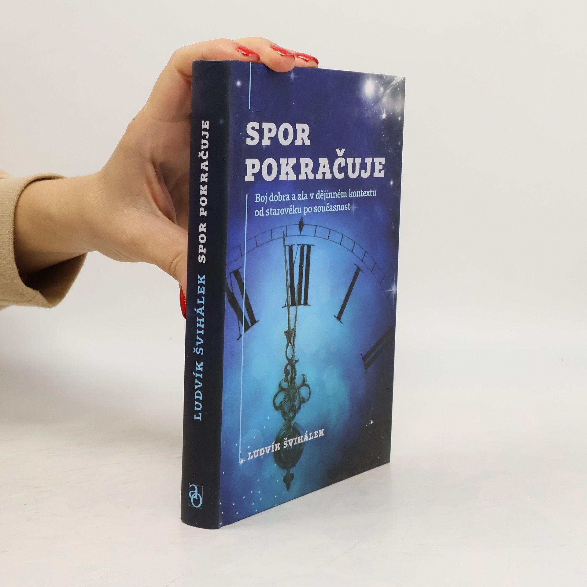 Ludvík Švihálek Spor pokračuje : boj dobra a zla v dějinném kontextu od starověku po současnost