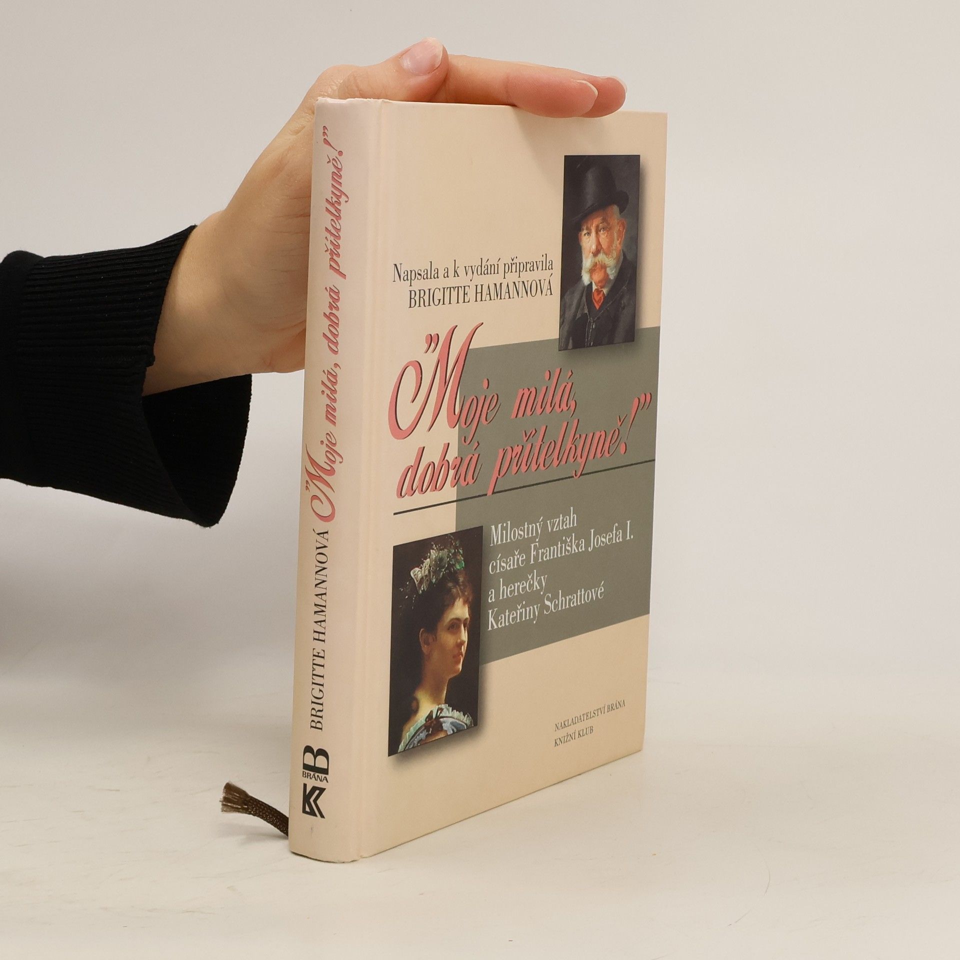 Brigitte Hamann Moje milá, dobrá přítelkyně! : Milostný vztah císaře Františka Josefa I. a herečky Kateřiny Schrattové