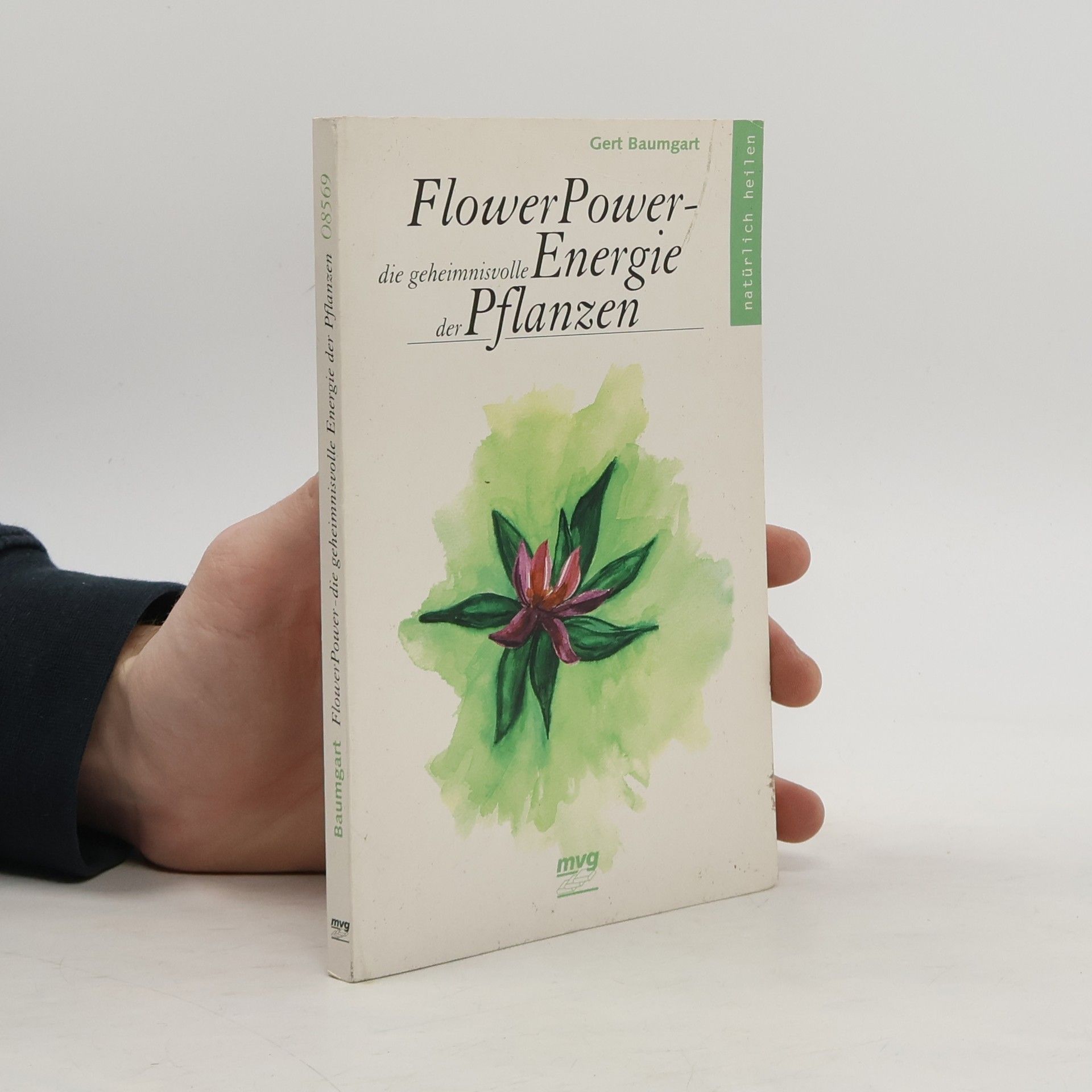 Gert Baumgart Flower-Power - die geheimnisvolle Energie der Pflanzen